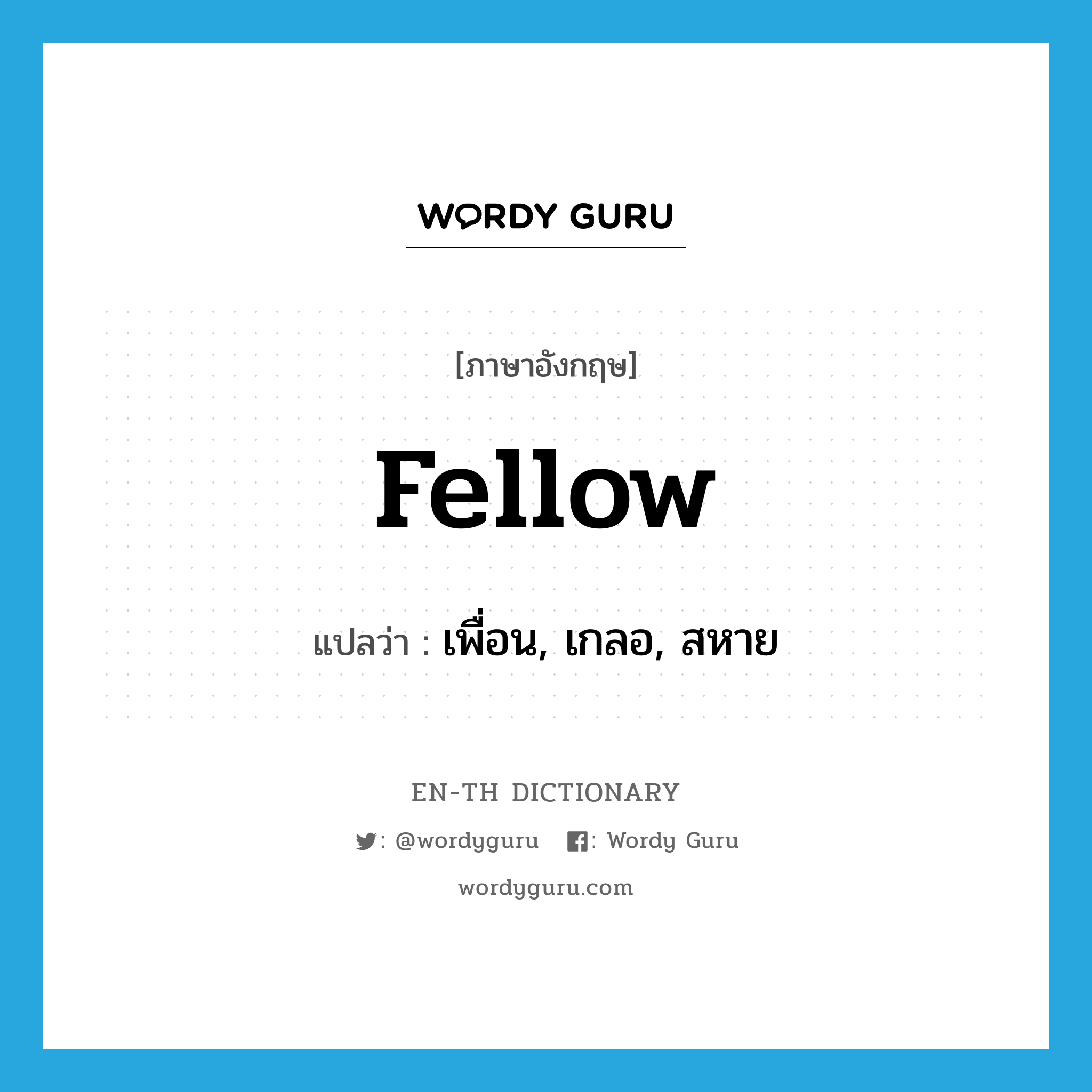 fellow แปลว่า?, คำศัพท์ภาษาอังกฤษ fellow แปลว่า เพื่อน, เกลอ, สหาย ประเภท N หมวด N