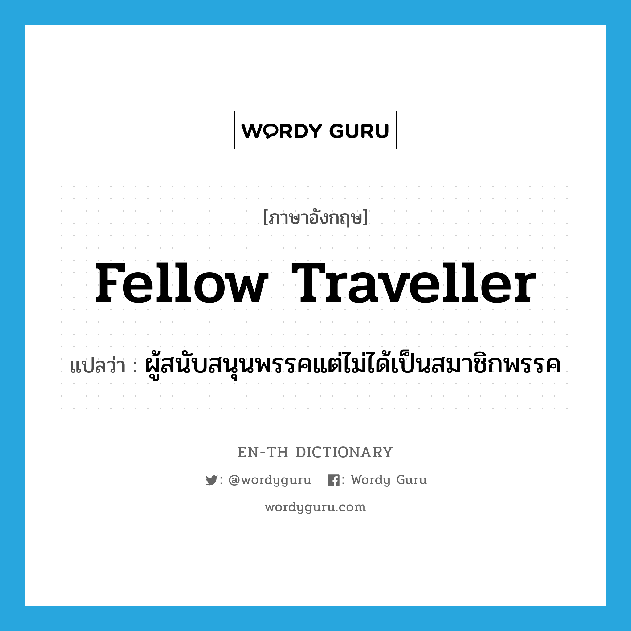 fellow-traveller แปลว่า?, คำศัพท์ภาษาอังกฤษ fellow traveller แปลว่า ผู้สนับสนุนพรรคแต่ไม่ได้เป็นสมาชิกพรรค ประเภท N หมวด N