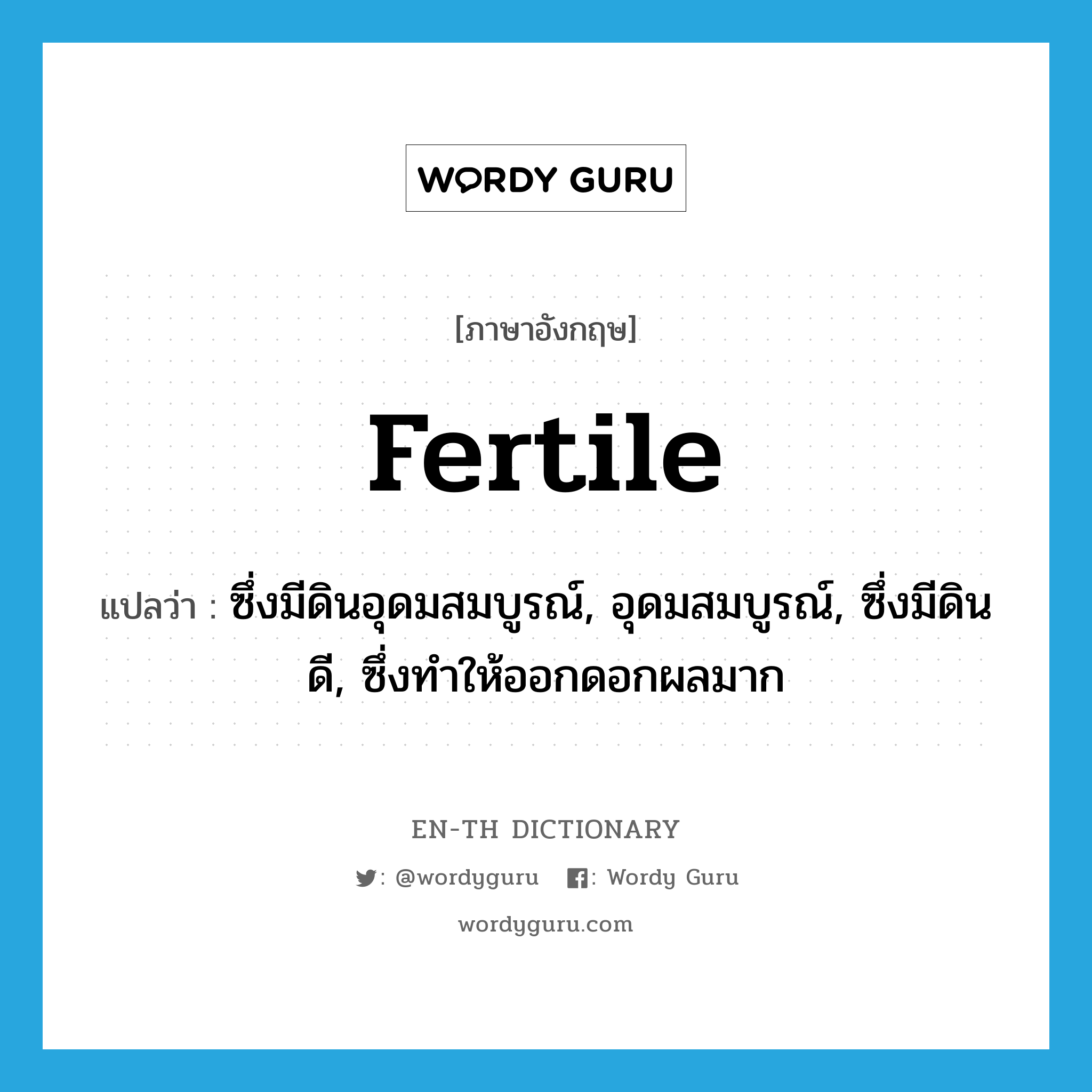 fertile แปลว่า?, คำศัพท์ภาษาอังกฤษ fertile แปลว่า ซึ่งมีดินอุดมสมบูรณ์, อุดมสมบูรณ์, ซึ่งมีดินดี, ซึ่งทำให้ออกดอกผลมาก ประเภท ADJ หมวด ADJ