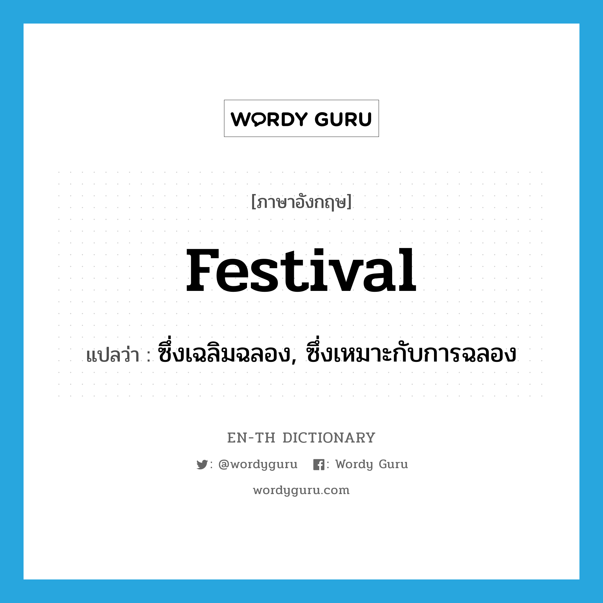 festival แปลว่า?, คำศัพท์ภาษาอังกฤษ festival แปลว่า ซึ่งเฉลิมฉลอง, ซึ่งเหมาะกับการฉลอง ประเภท ADJ หมวด ADJ