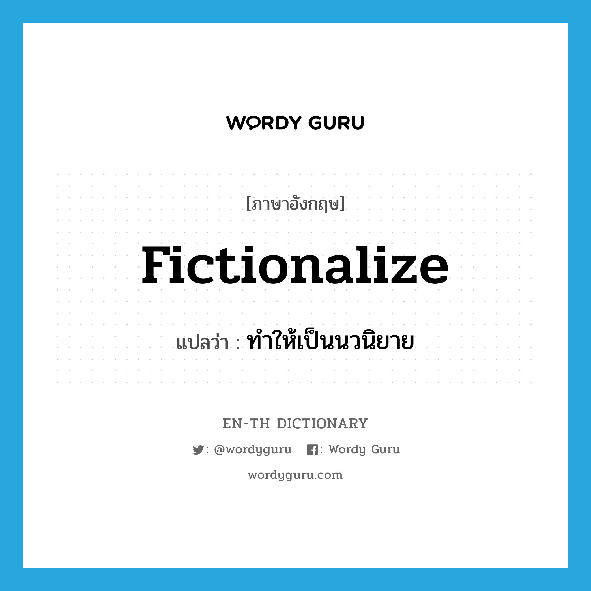 fictionalize แปลว่า?, คำศัพท์ภาษาอังกฤษ fictionalize แปลว่า ทำให้เป็นนวนิยาย ประเภท VT หมวด VT