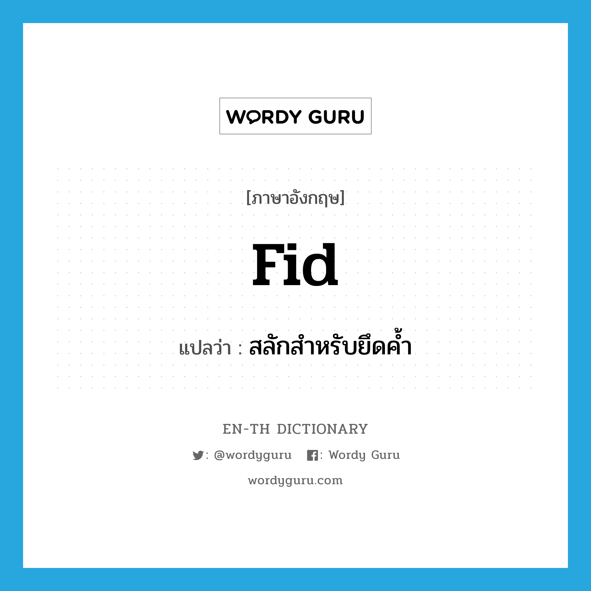 fid แปลว่า?, คำศัพท์ภาษาอังกฤษ fid แปลว่า สลักสำหรับยึดค้ำ ประเภท N หมวด N