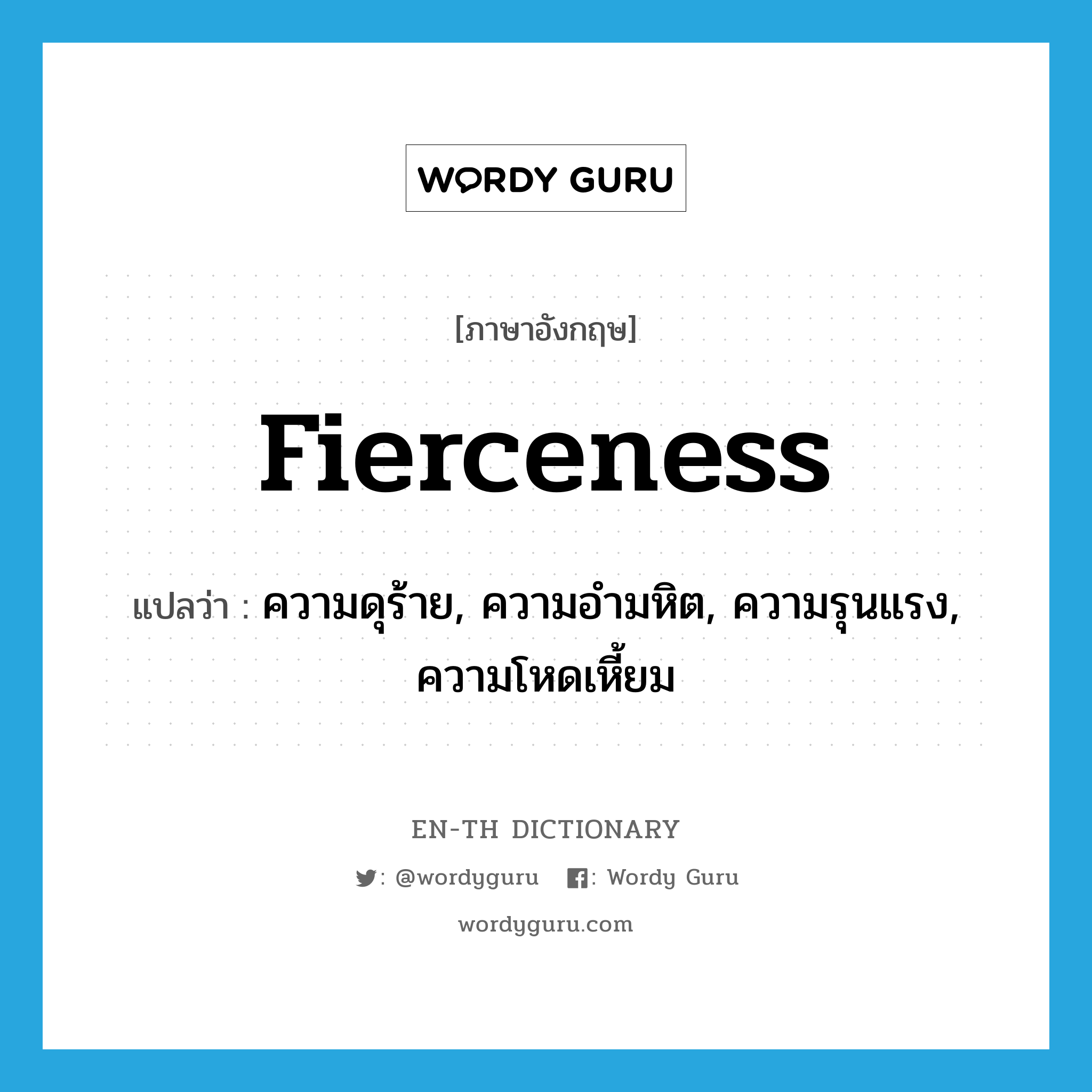 fierceness แปลว่า?, คำศัพท์ภาษาอังกฤษ fierceness แปลว่า ความดุร้าย, ความอำมหิต, ความรุนแรง, ความโหดเหี้ยม ประเภท N หมวด N