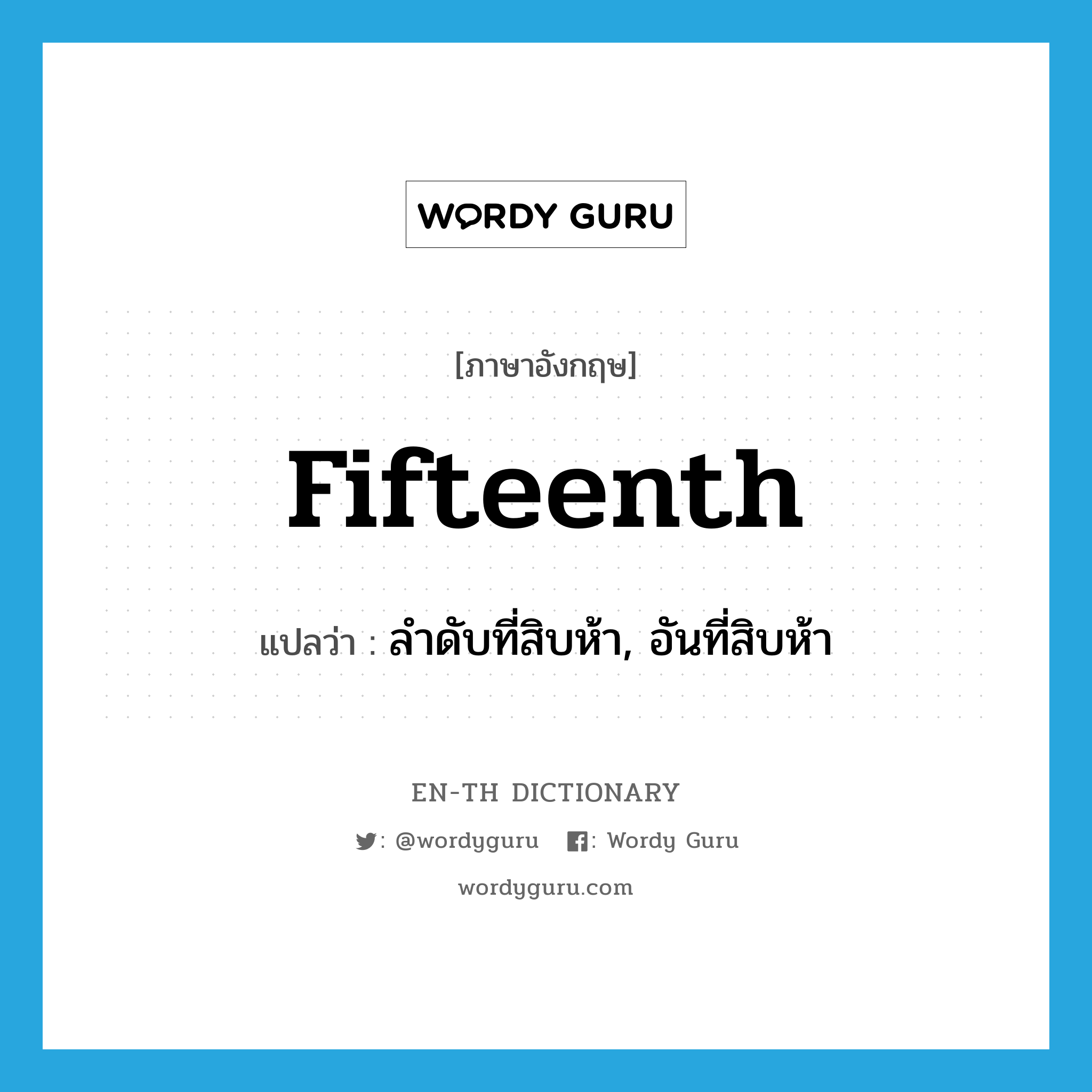 fifteenth แปลว่า?, คำศัพท์ภาษาอังกฤษ fifteenth แปลว่า ลำดับที่สิบห้า, อันที่สิบห้า ประเภท ADV หมวด ADV