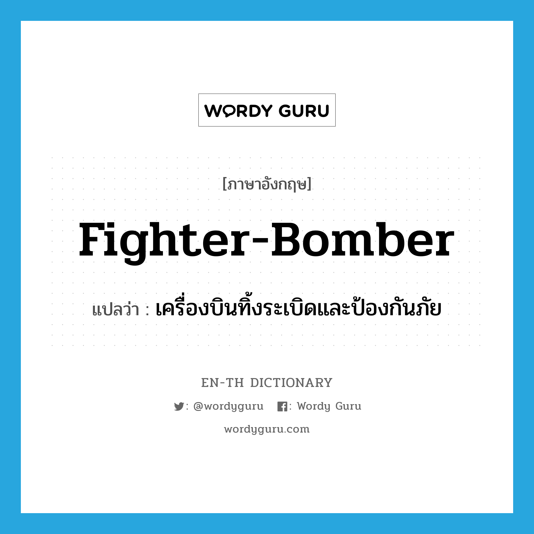 fighter-bomber แปลว่า?, คำศัพท์ภาษาอังกฤษ fighter-bomber แปลว่า เครื่องบินทิ้งระเบิดและป้องกันภัย ประเภท N หมวด N