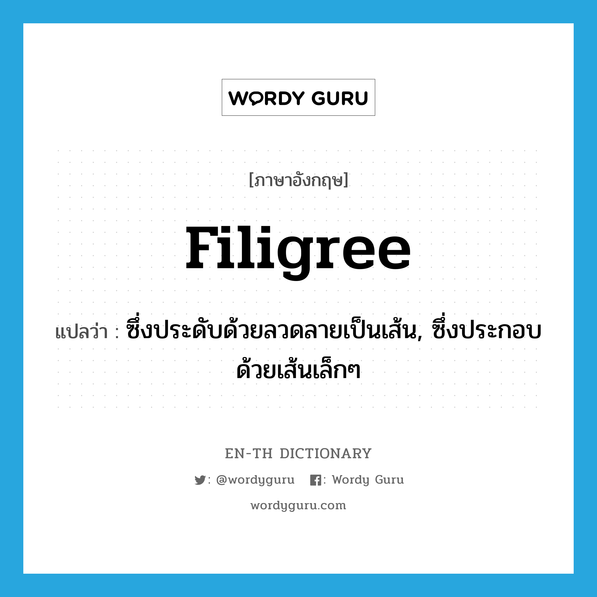 filigree แปลว่า?, คำศัพท์ภาษาอังกฤษ filigree แปลว่า ซึ่งประดับด้วยลวดลายเป็นเส้น, ซึ่งประกอบด้วยเส้นเล็กๆ ประเภท ADJ หมวด ADJ