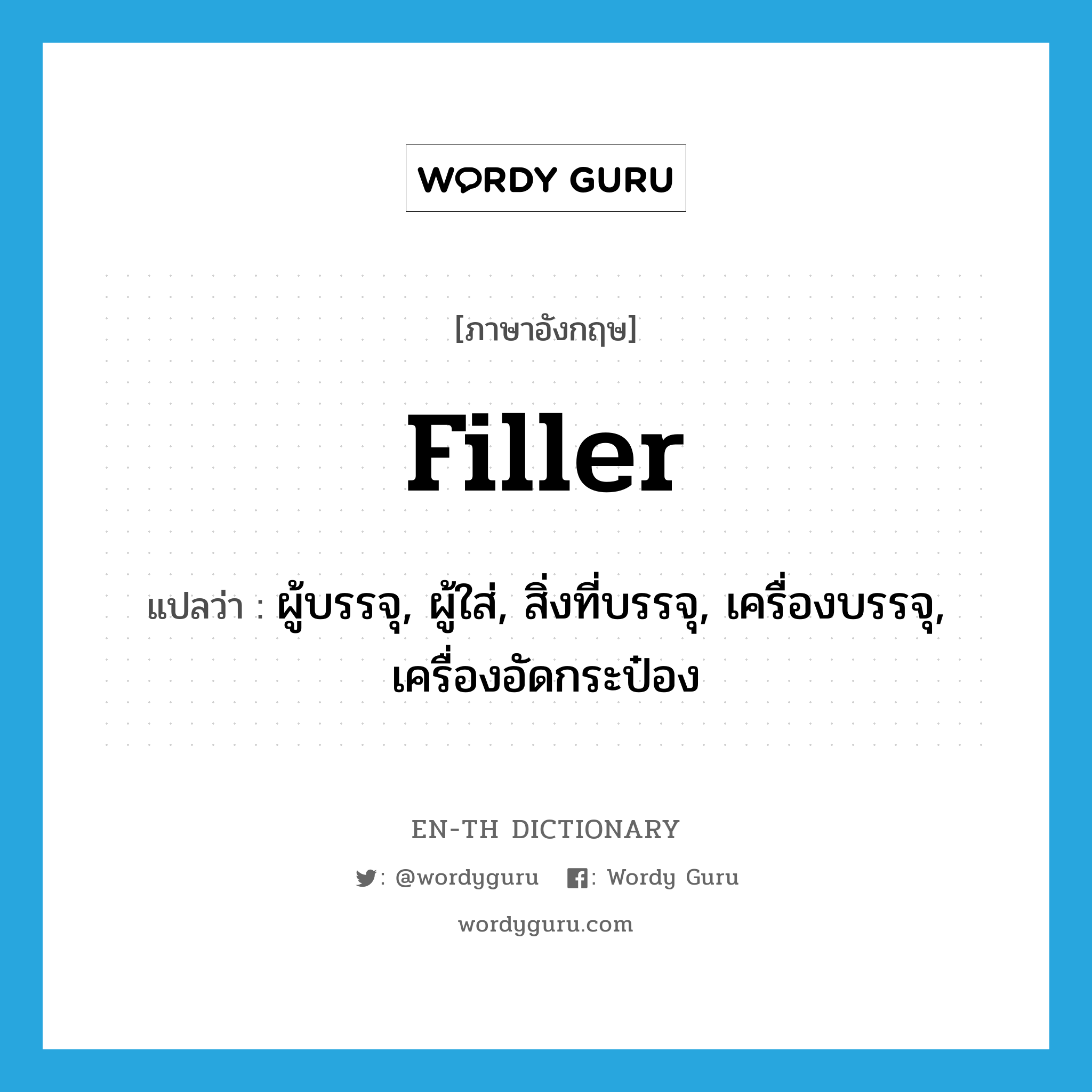 filler แปลว่า?, คำศัพท์ภาษาอังกฤษ filler แปลว่า ผู้บรรจุ, ผู้ใส่, สิ่งที่บรรจุ, เครื่องบรรจุ, เครื่องอัดกระป๋อง ประเภท N หมวด N