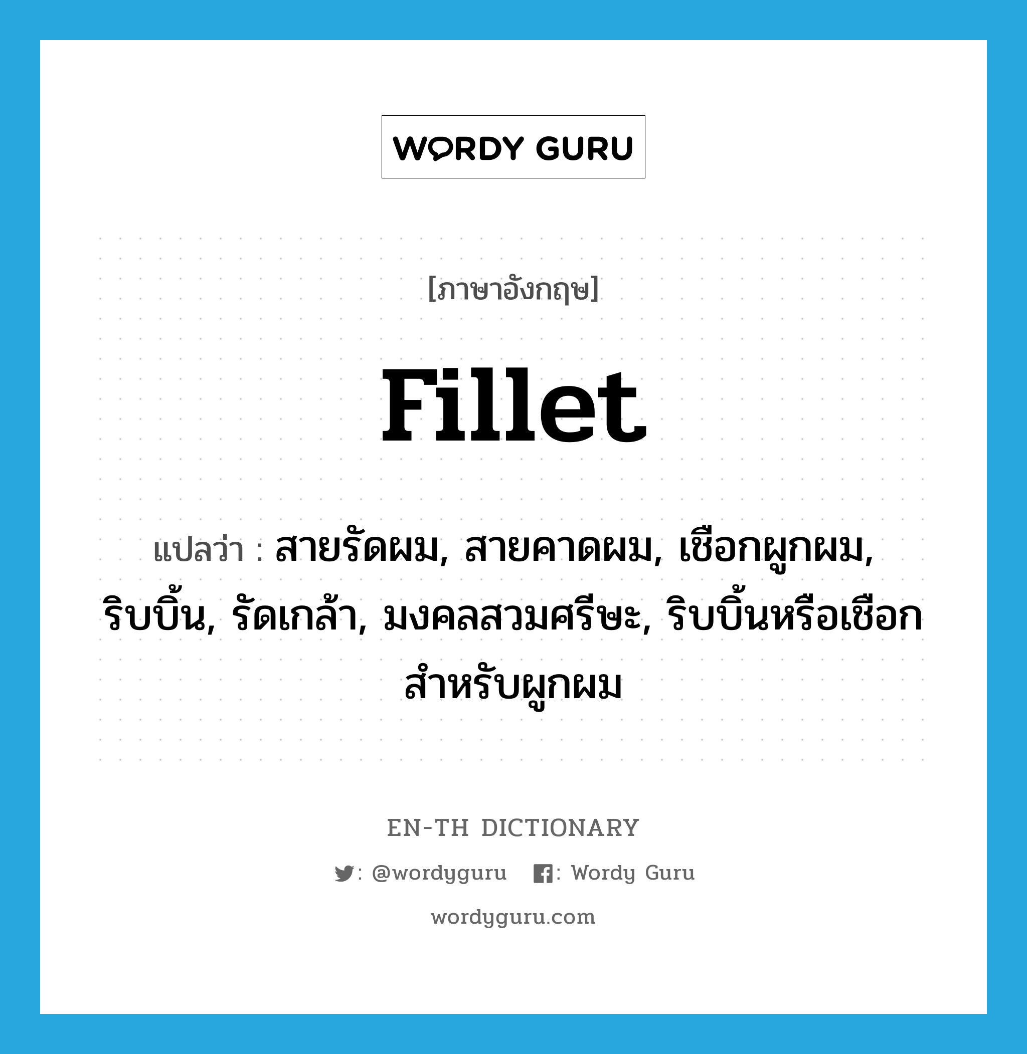 fillet แปลว่า?, คำศัพท์ภาษาอังกฤษ fillet แปลว่า สายรัดผม, สายคาดผม, เชือกผูกผม, ริบบิ้น, รัดเกล้า, มงคลสวมศรีษะ, ริบบิ้นหรือเชือกสำหรับผูกผม ประเภท N หมวด N