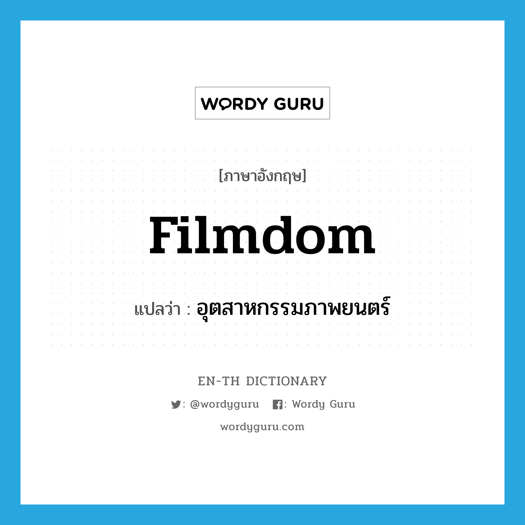 filmdom แปลว่า?, คำศัพท์ภาษาอังกฤษ filmdom แปลว่า อุตสาหกรรมภาพยนตร์ ประเภท N หมวด N