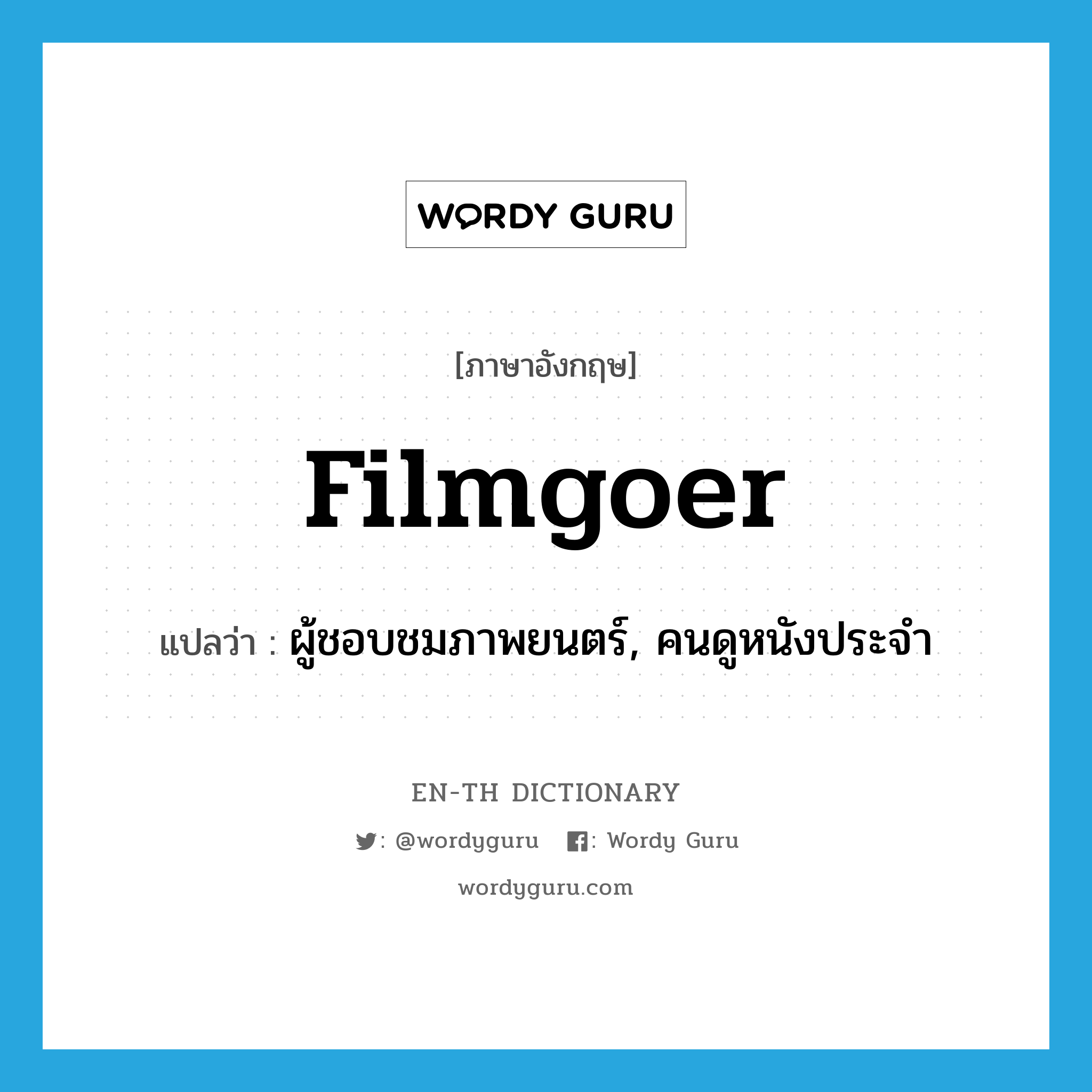 filmgoer แปลว่า?, คำศัพท์ภาษาอังกฤษ filmgoer แปลว่า ผู้ชอบชมภาพยนตร์, คนดูหนังประจำ ประเภท N หมวด N