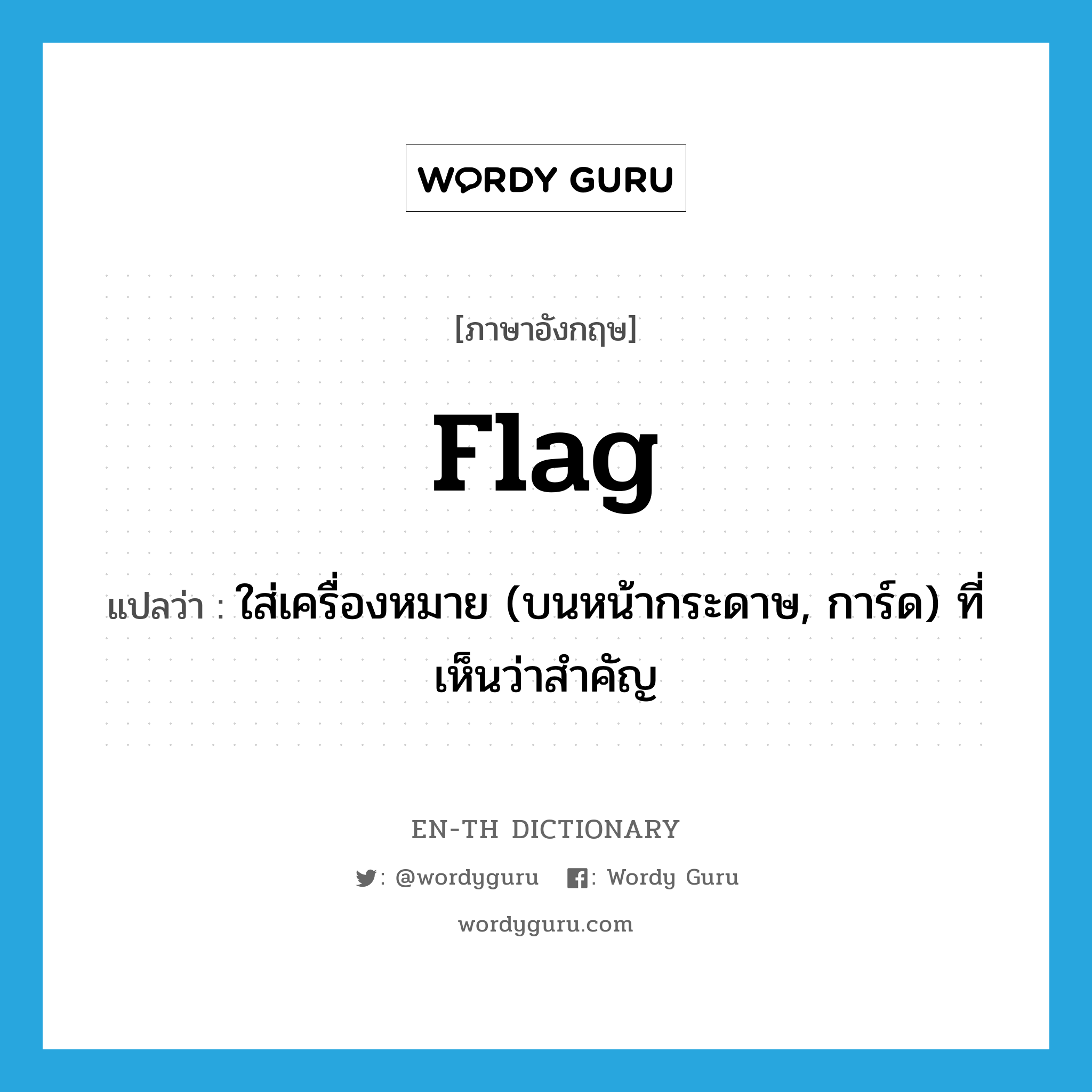 flag แปลว่า?, คำศัพท์ภาษาอังกฤษ flag แปลว่า ใส่เครื่องหมาย (บนหน้ากระดาษ, การ์ด) ที่เห็นว่าสำคัญ ประเภท VT หมวด VT