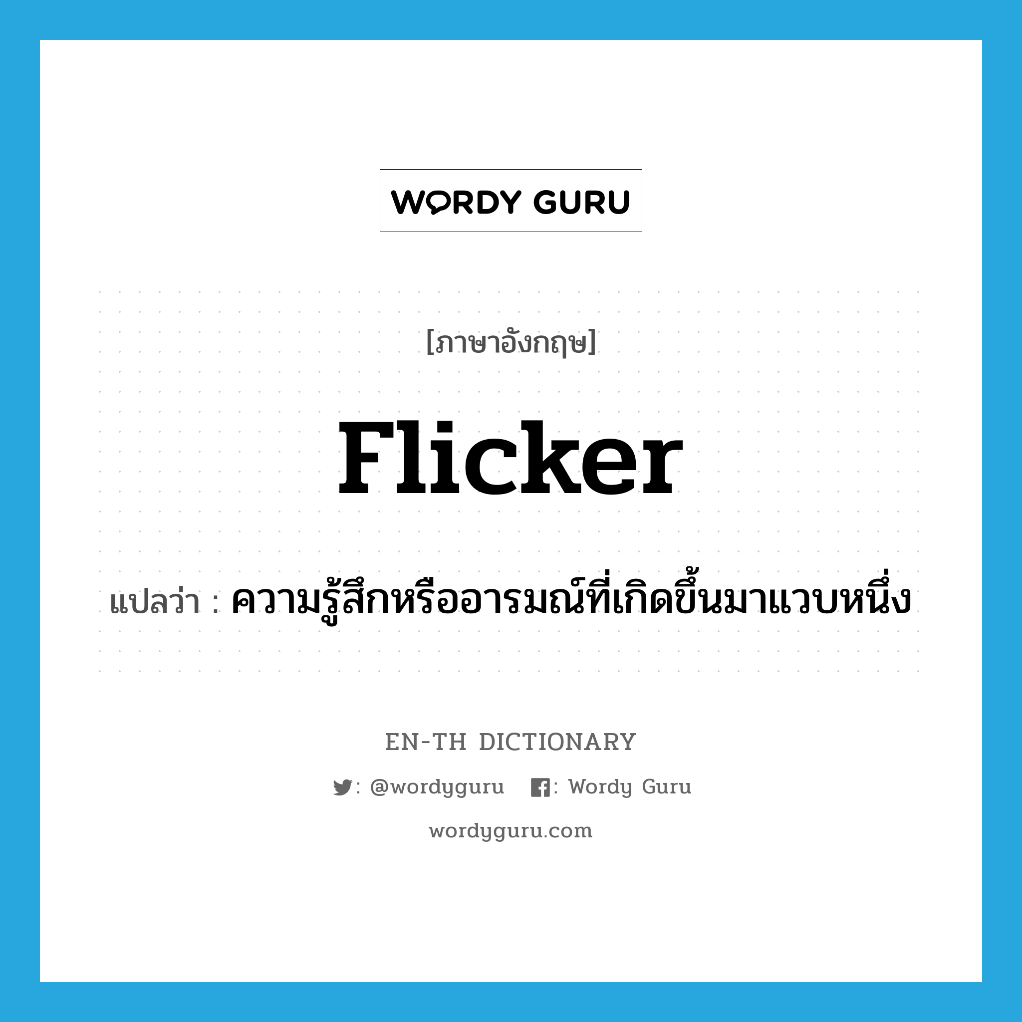 flicker แปลว่า?, คำศัพท์ภาษาอังกฤษ flicker แปลว่า ความรู้สึกหรืออารมณ์ที่เกิดขึ้นมาแวบหนึ่ง ประเภท N หมวด N