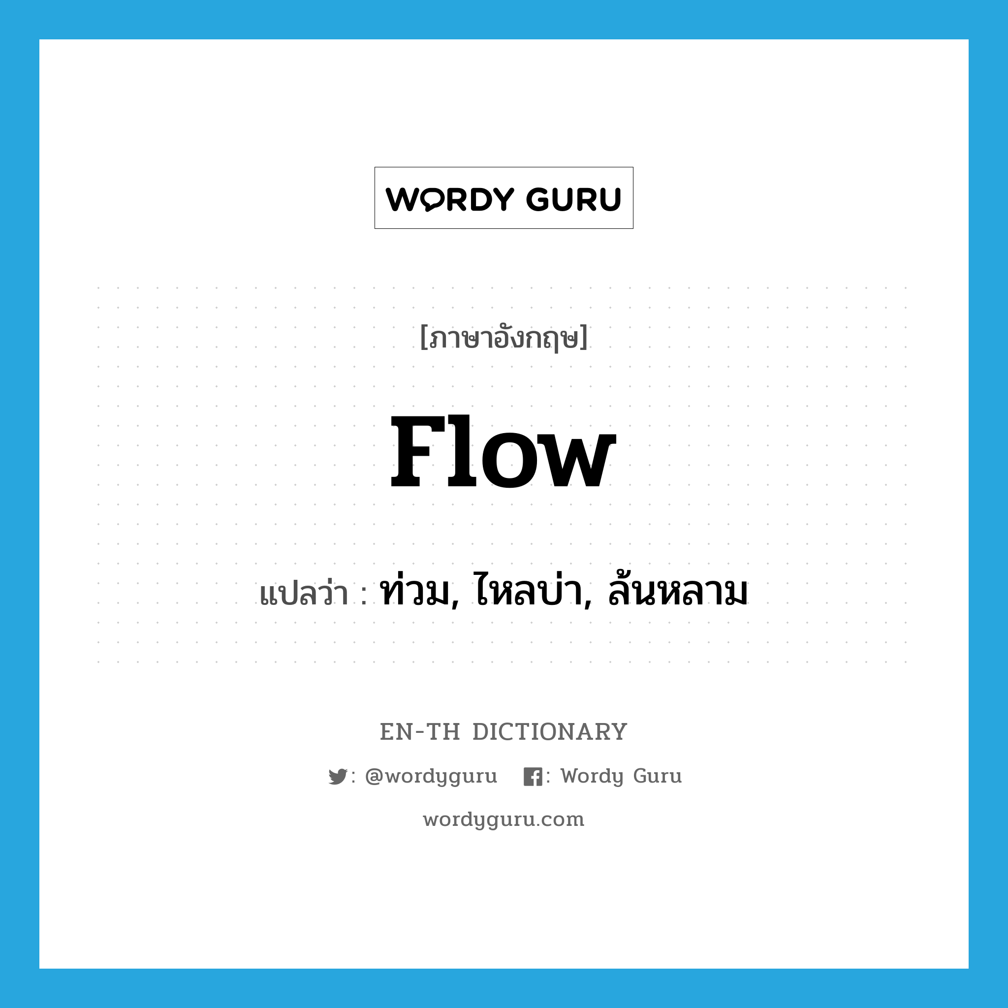 flow แปลว่า?, คำศัพท์ภาษาอังกฤษ flow แปลว่า ท่วม, ไหลบ่า, ล้นหลาม ประเภท VT หมวด VT