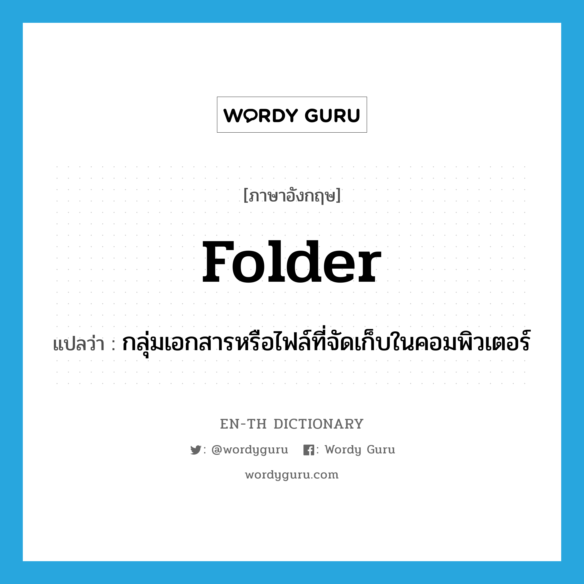 folder แปลว่า?, คำศัพท์ภาษาอังกฤษ folder แปลว่า กลุ่มเอกสารหรือไฟล์ที่จัดเก็บในคอมพิวเตอร์ ประเภท N หมวด N