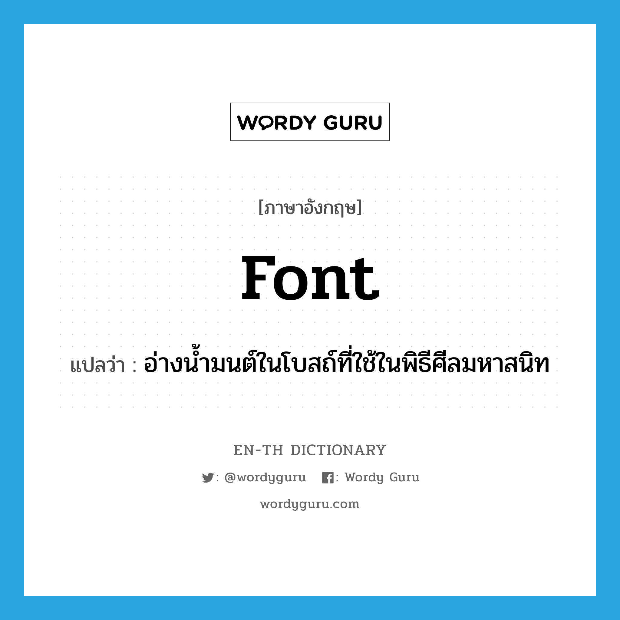 font แปลว่า?, คำศัพท์ภาษาอังกฤษ font แปลว่า อ่างน้ำมนต์ในโบสถ์ที่ใช้ในพิธีศีลมหาสนิท ประเภท N หมวด N