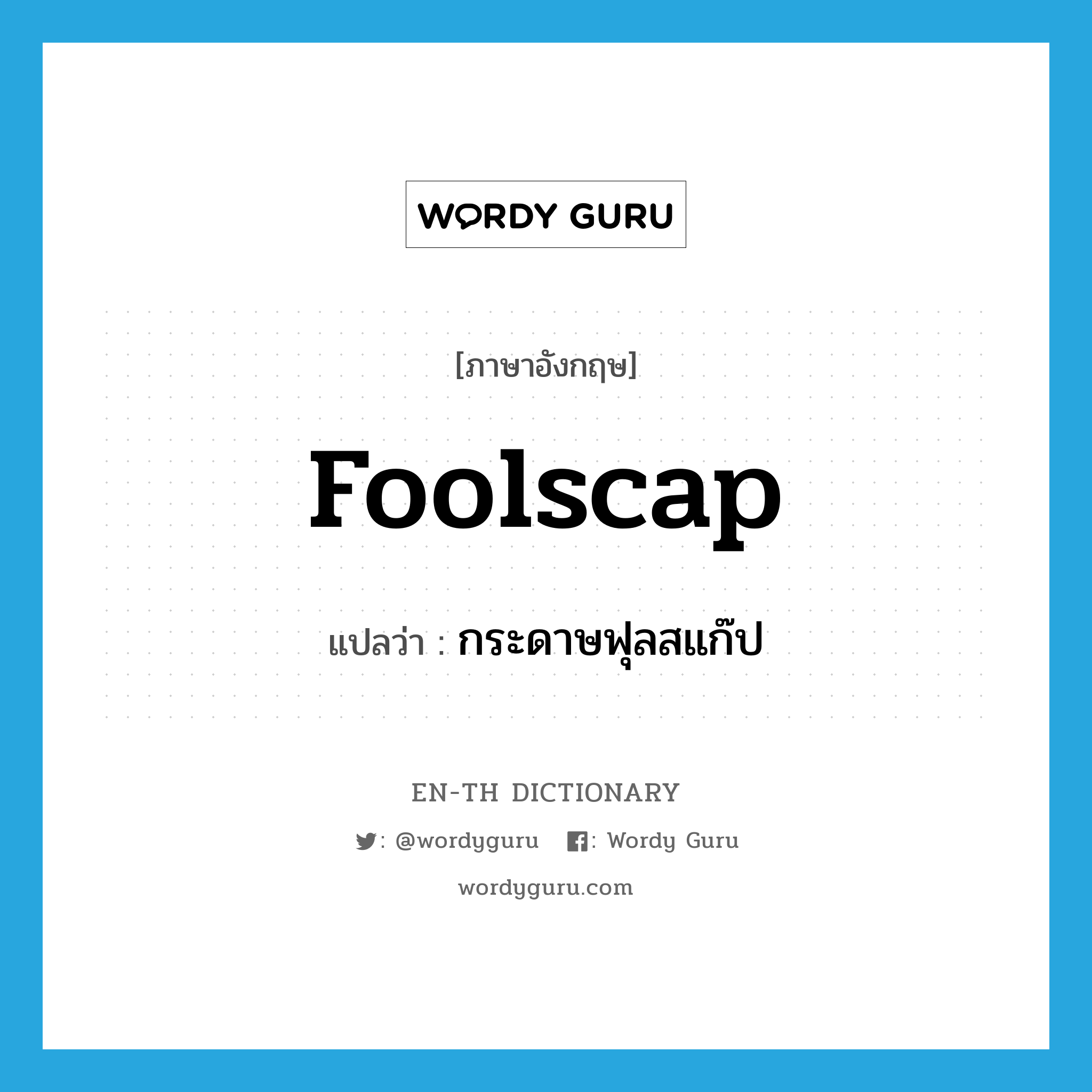 foolscap แปลว่า?, คำศัพท์ภาษาอังกฤษ foolscap แปลว่า กระดาษฟุลสแก๊ป ประเภท N หมวด N