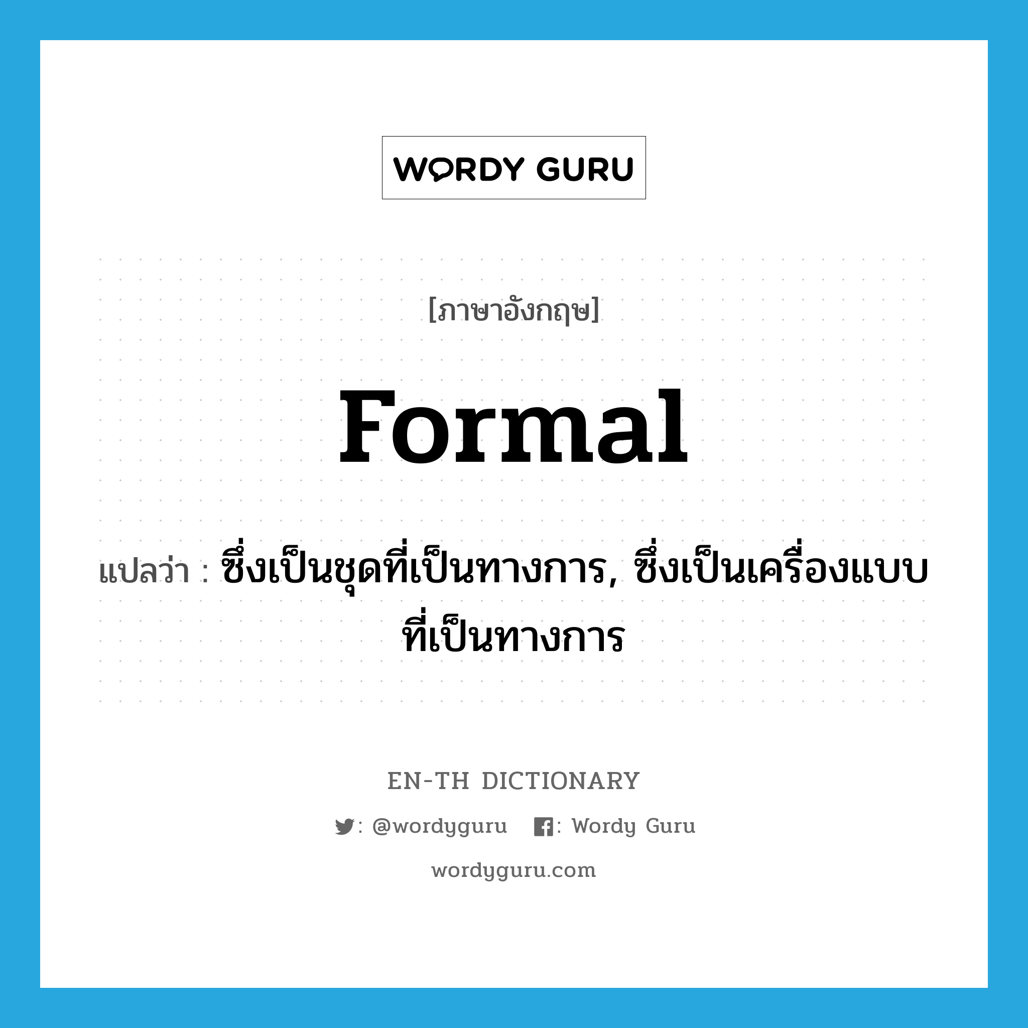 formal แปลว่า?, คำศัพท์ภาษาอังกฤษ formal แปลว่า ซึ่งเป็นชุดที่เป็นทางการ, ซึ่งเป็นเครื่องแบบที่เป็นทางการ ประเภท ADJ หมวด ADJ