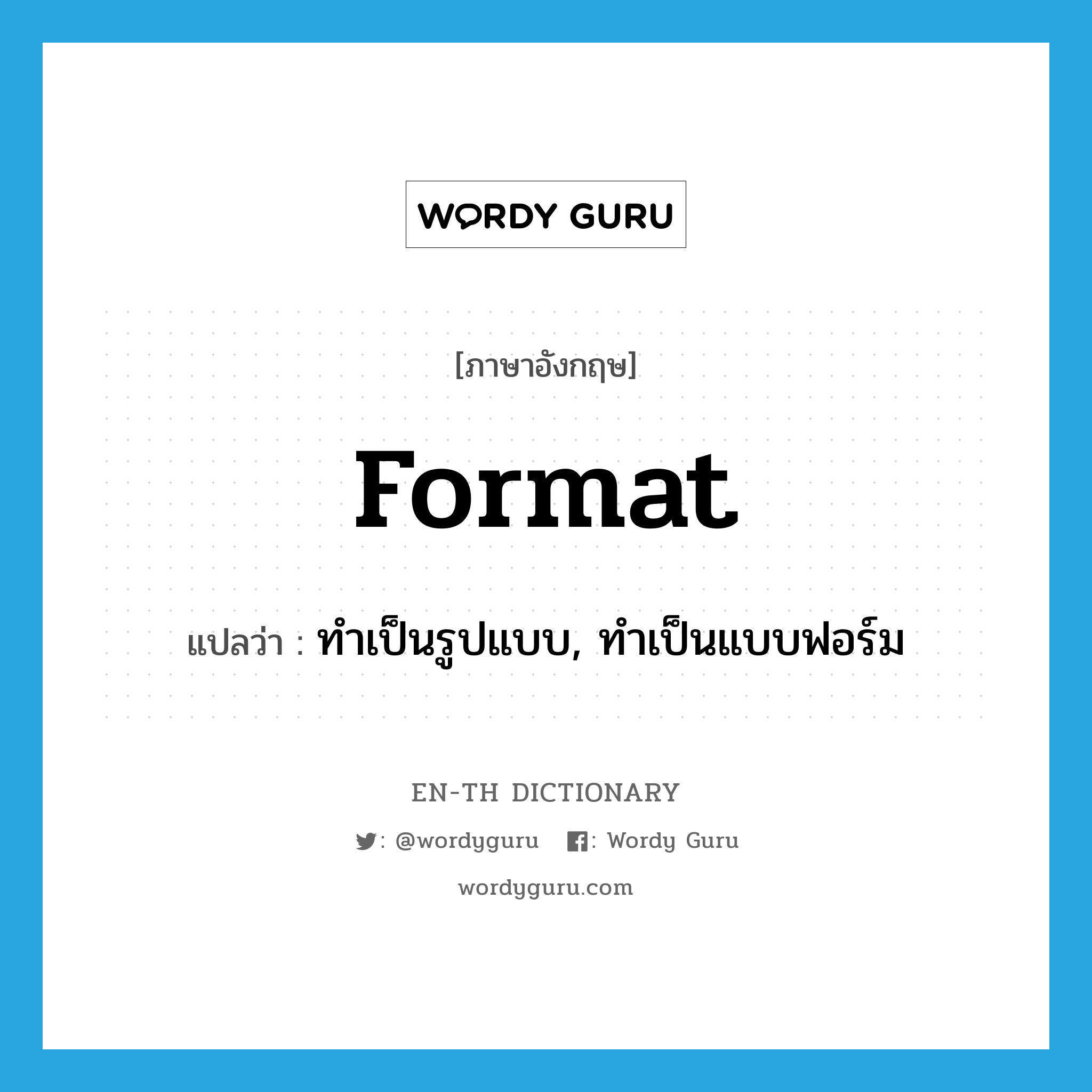 format แปลว่า?, คำศัพท์ภาษาอังกฤษ format แปลว่า ทำเป็นรูปแบบ, ทำเป็นแบบฟอร์ม ประเภท VT หมวด VT