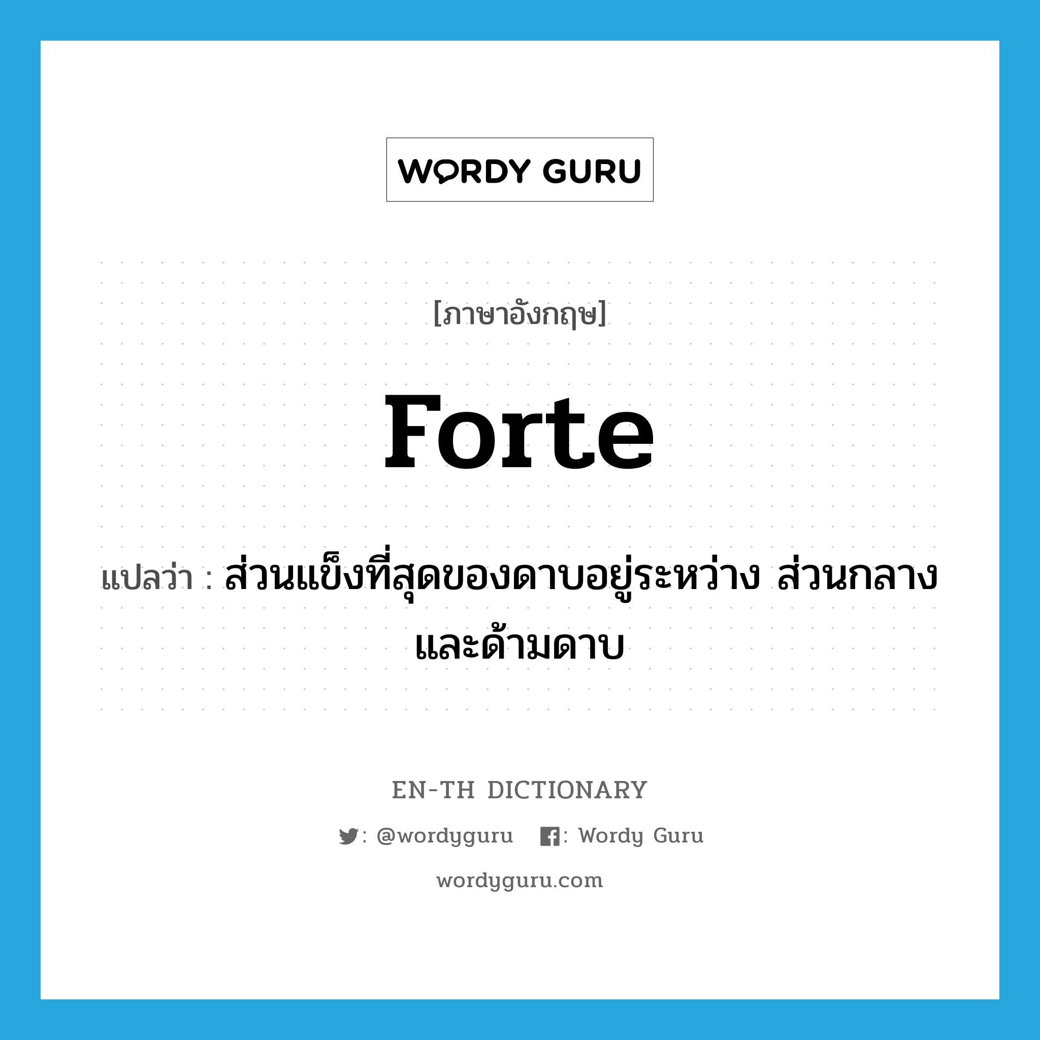 forte แปลว่า?, คำศัพท์ภาษาอังกฤษ forte แปลว่า ส่วนแข็งที่สุดของดาบอยู่ระหว่าง ส่วนกลางและด้ามดาบ ประเภท N หมวด N