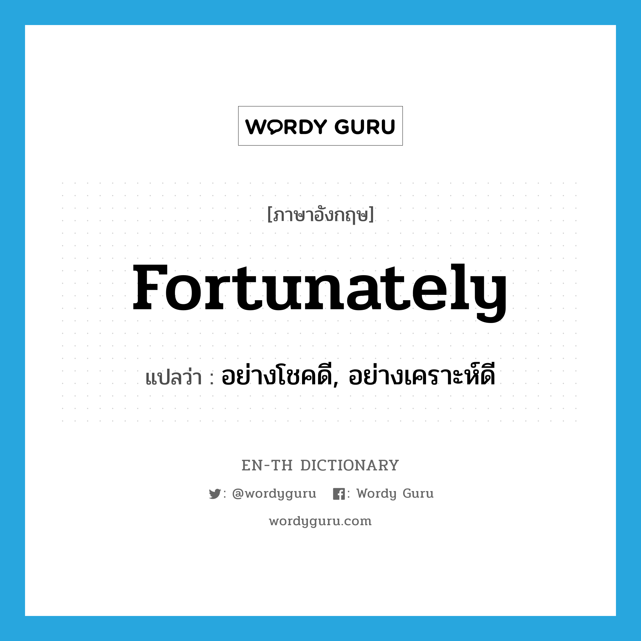 fortunately แปลว่า?, คำศัพท์ภาษาอังกฤษ fortunately แปลว่า อย่างโชคดี, อย่างเคราะห์ดี ประเภท ADV หมวด ADV