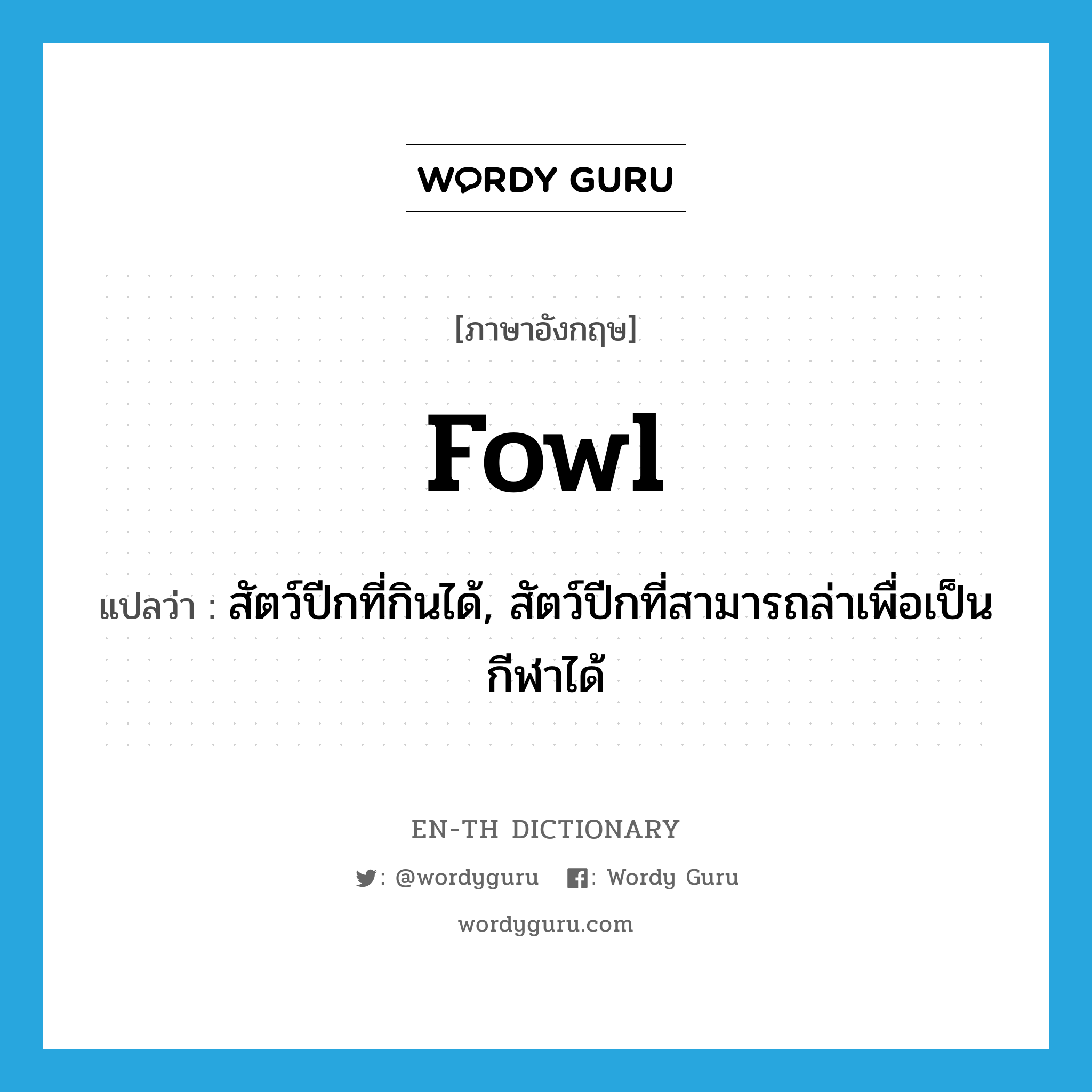 fowl แปลว่า?, คำศัพท์ภาษาอังกฤษ fowl แปลว่า สัตว์ปีกที่กินได้, สัตว์ปีกที่สามารถล่าเพื่อเป็นกีฬาได้ ประเภท N หมวด N