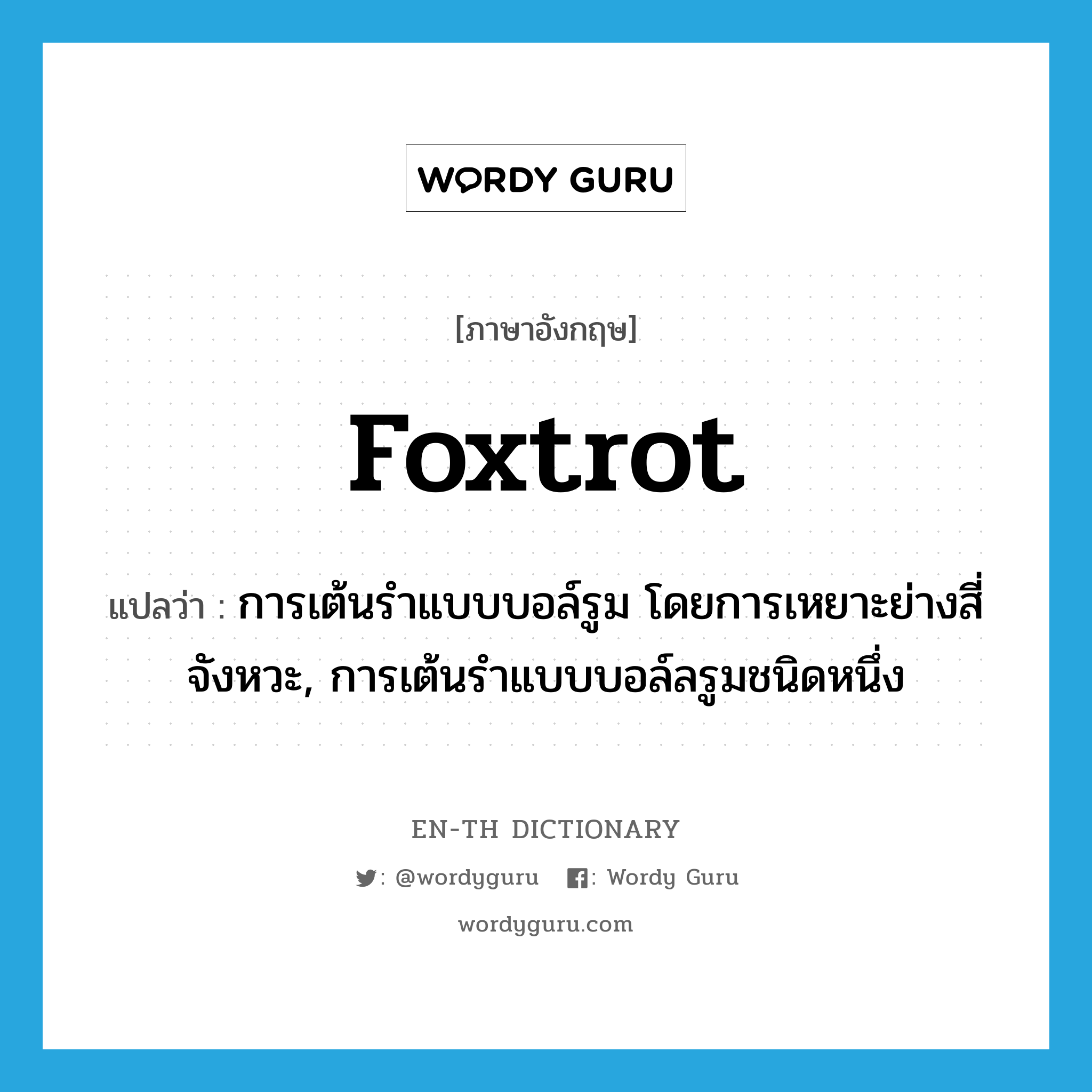 foxtrot แปลว่า?, คำศัพท์ภาษาอังกฤษ foxtrot แปลว่า การเต้นรำแบบบอล์รูม โดยการเหยาะย่างสี่จังหวะ, การเต้นรำแบบบอล์ลรูมชนิดหนึ่ง ประเภท N หมวด N