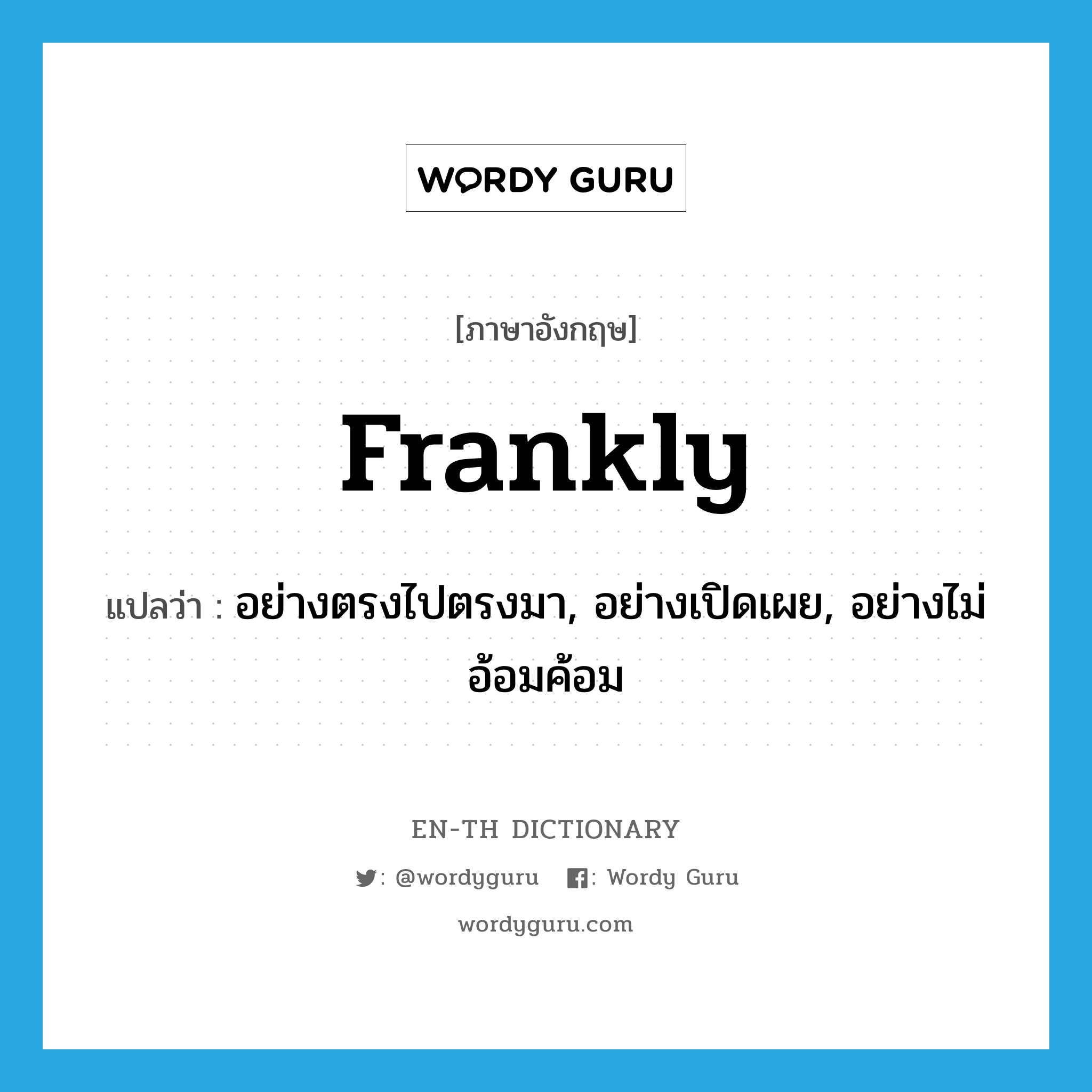 frankly แปลว่า?, คำศัพท์ภาษาอังกฤษ frankly แปลว่า อย่างตรงไปตรงมา, อย่างเปิดเผย, อย่างไม่อ้อมค้อม ประเภท ADV หมวด ADV