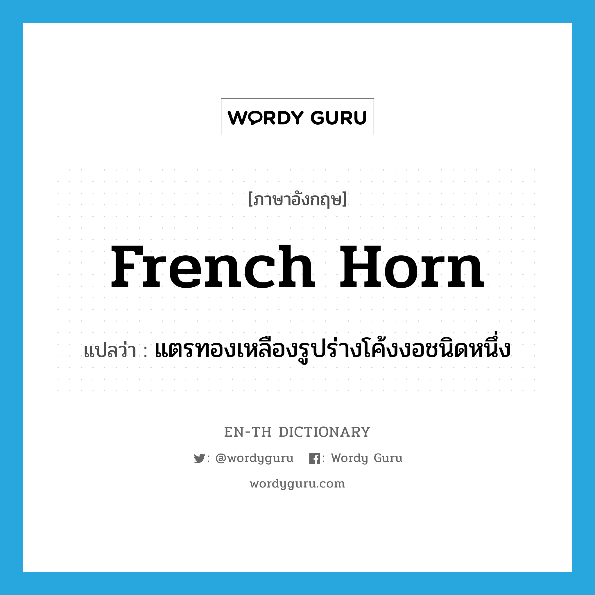 French horn แปลว่า?, คำศัพท์ภาษาอังกฤษ French horn แปลว่า แตรทองเหลืองรูปร่างโค้งงอชนิดหนึ่ง ประเภท N หมวด N