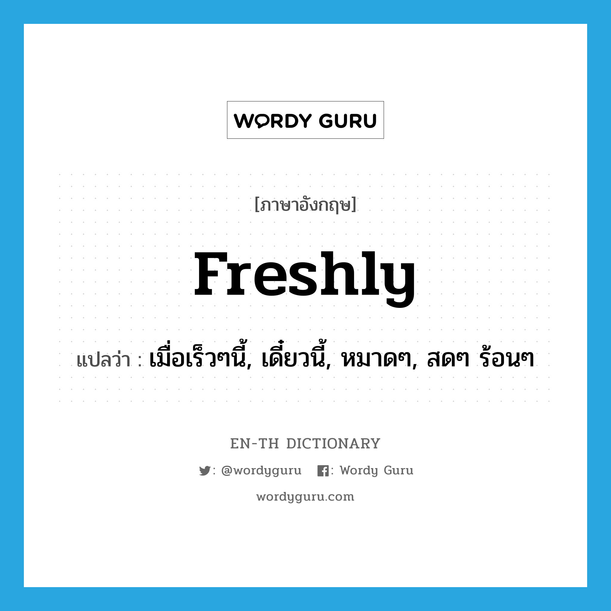 freshly แปลว่า?, คำศัพท์ภาษาอังกฤษ freshly แปลว่า เมื่อเร็วๆนี้, เดี๋ยวนี้, หมาดๆ, สดๆ ร้อนๆ ประเภท ADV หมวด ADV