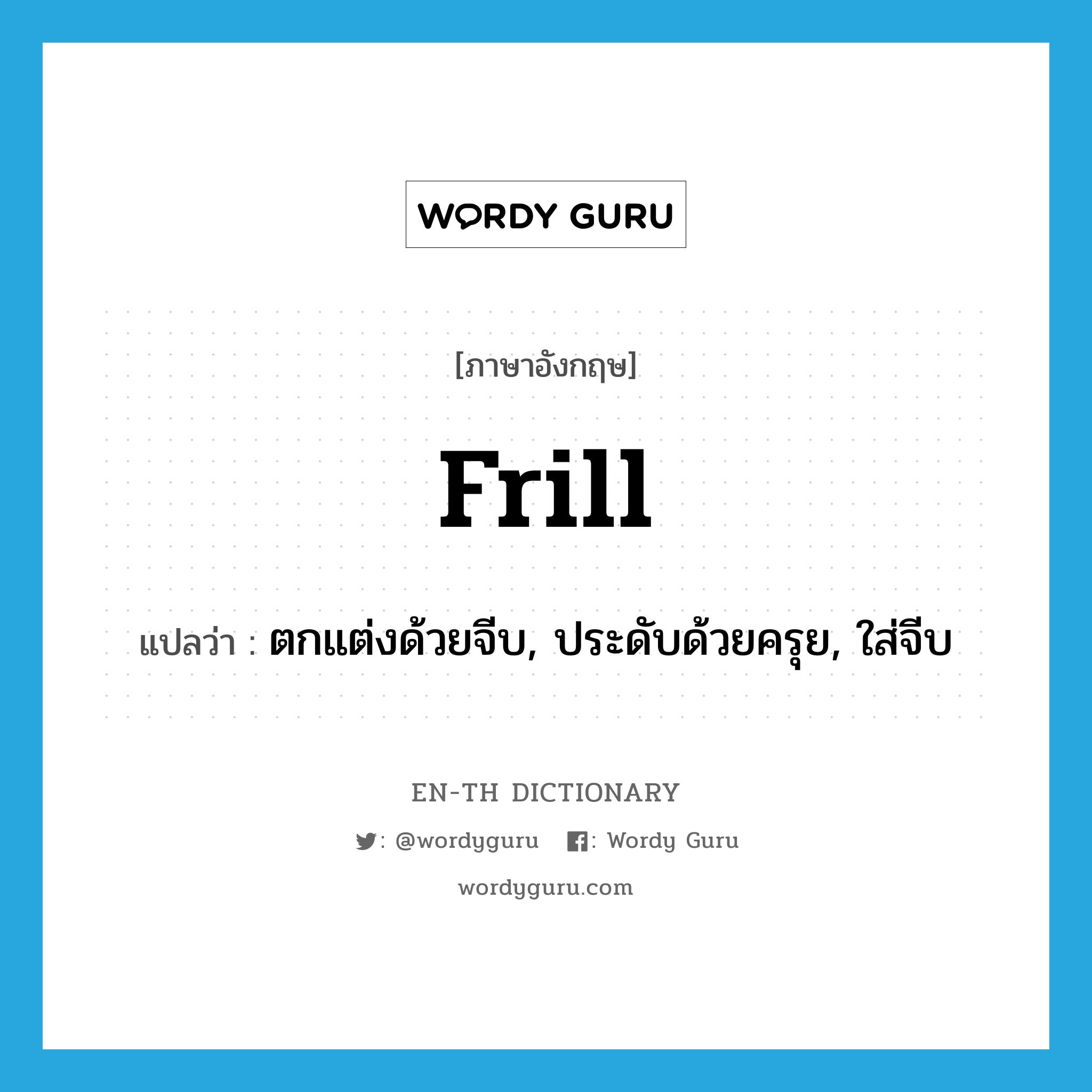 frill แปลว่า?, คำศัพท์ภาษาอังกฤษ frill แปลว่า ตกแต่งด้วยจีบ, ประดับด้วยครุย, ใส่จีบ ประเภท VT หมวด VT