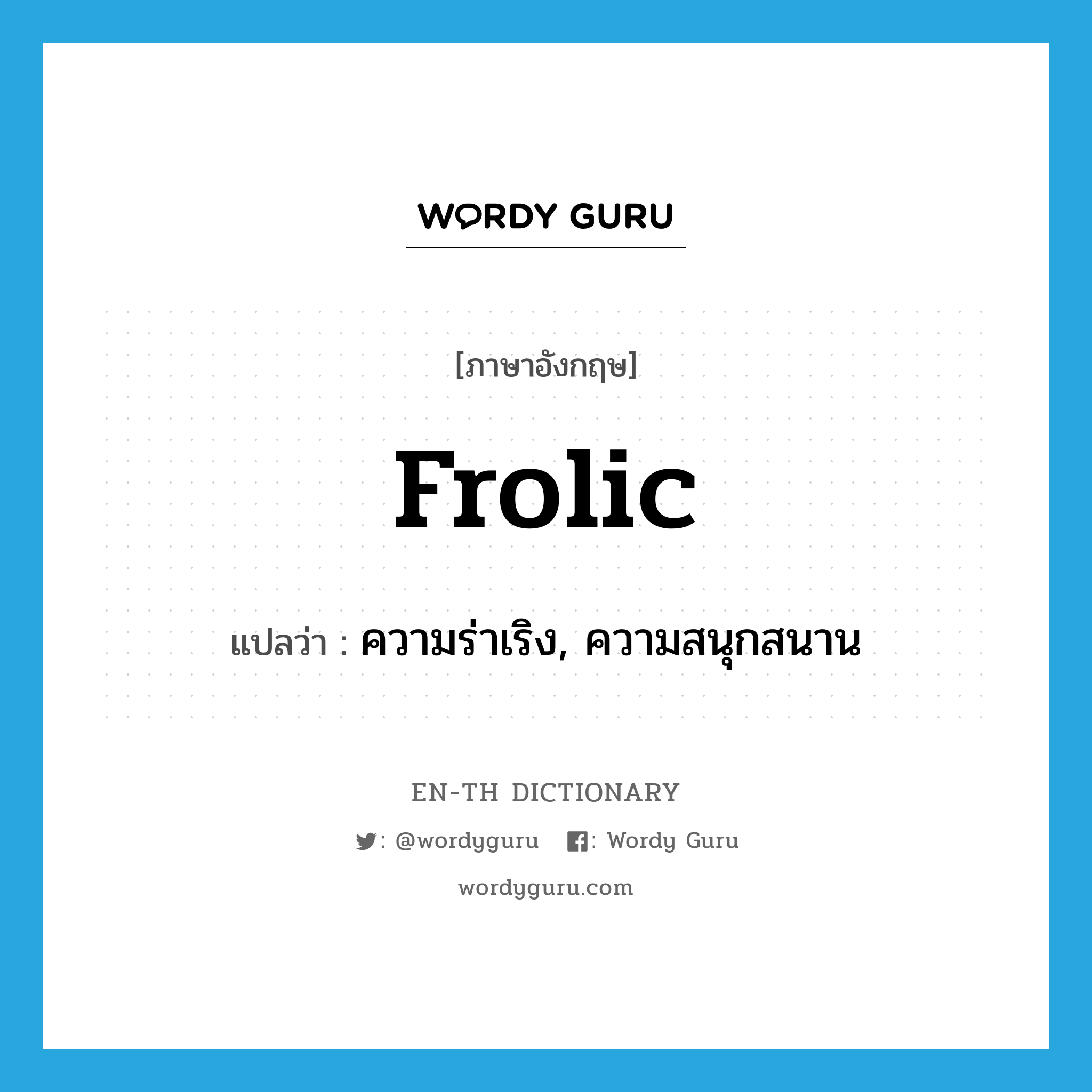 frolic แปลว่า?, คำศัพท์ภาษาอังกฤษ frolic แปลว่า ความร่าเริง, ความสนุกสนาน ประเภท N หมวด N