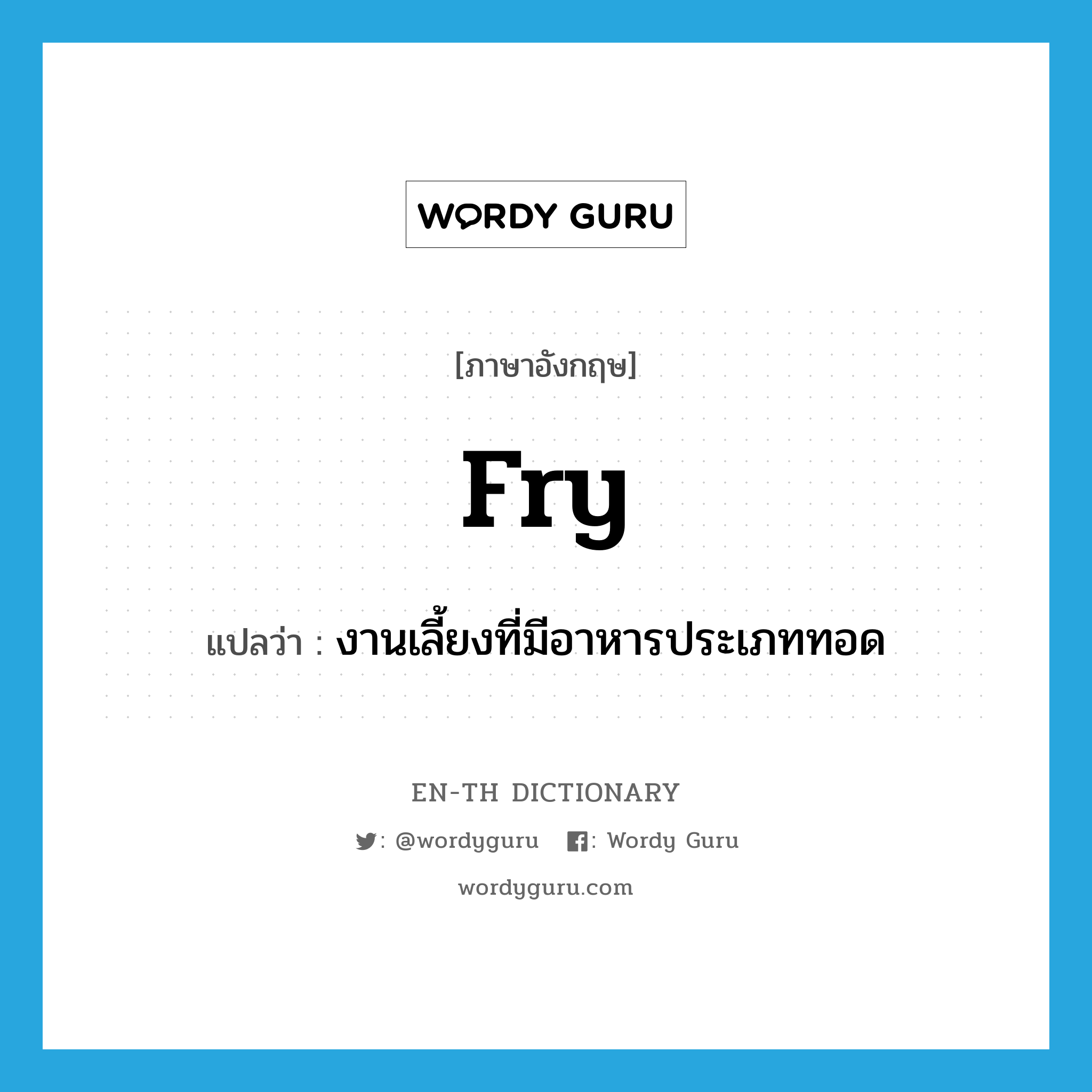 fry แปลว่า?, คำศัพท์ภาษาอังกฤษ fry แปลว่า งานเลี้ยงที่มีอาหารประเภททอด ประเภท N หมวด N