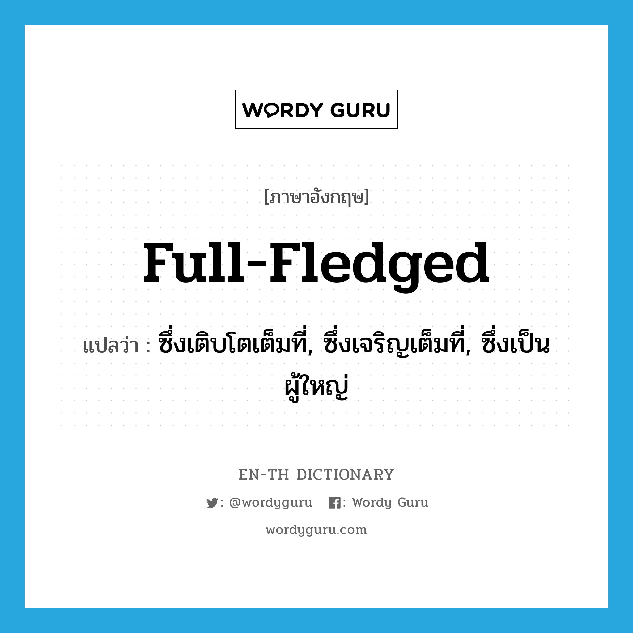 full-fledged แปลว่า?, คำศัพท์ภาษาอังกฤษ full-fledged แปลว่า ซึ่งเติบโตเต็มที่, ซึ่งเจริญเต็มที่, ซึ่งเป็นผู้ใหญ่ ประเภท ADJ หมวด ADJ