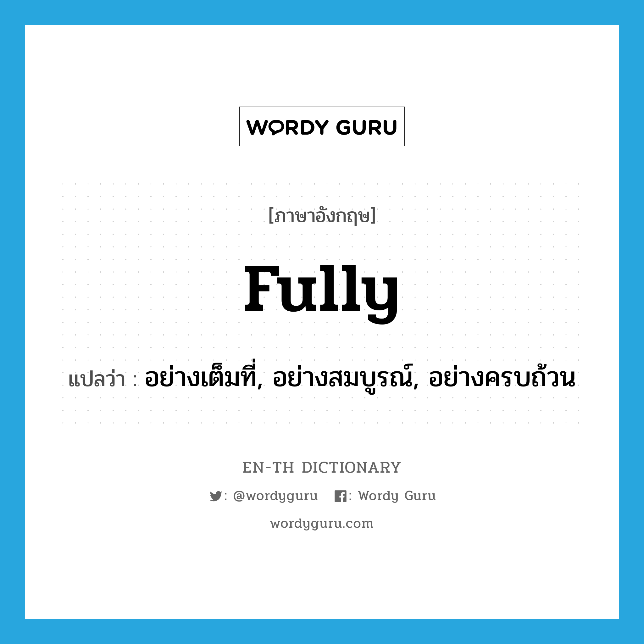 fully แปลว่า?, คำศัพท์ภาษาอังกฤษ fully แปลว่า อย่างเต็มที่, อย่างสมบูรณ์, อย่างครบถ้วน ประเภท ADV หมวด ADV