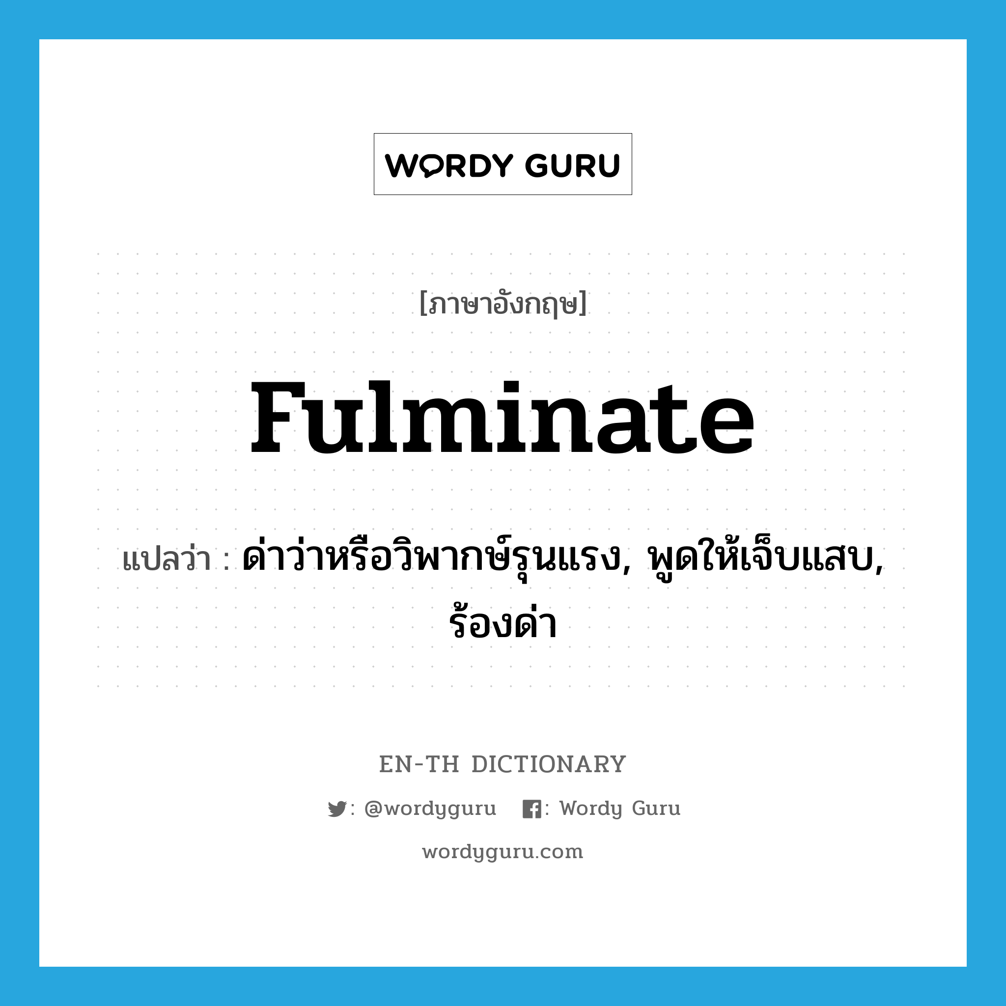 fulminate แปลว่า?, คำศัพท์ภาษาอังกฤษ fulminate แปลว่า ด่าว่าหรือวิพากษ์รุนแรง, พูดให้เจ็บแสบ, ร้องด่า ประเภท VT หมวด VT