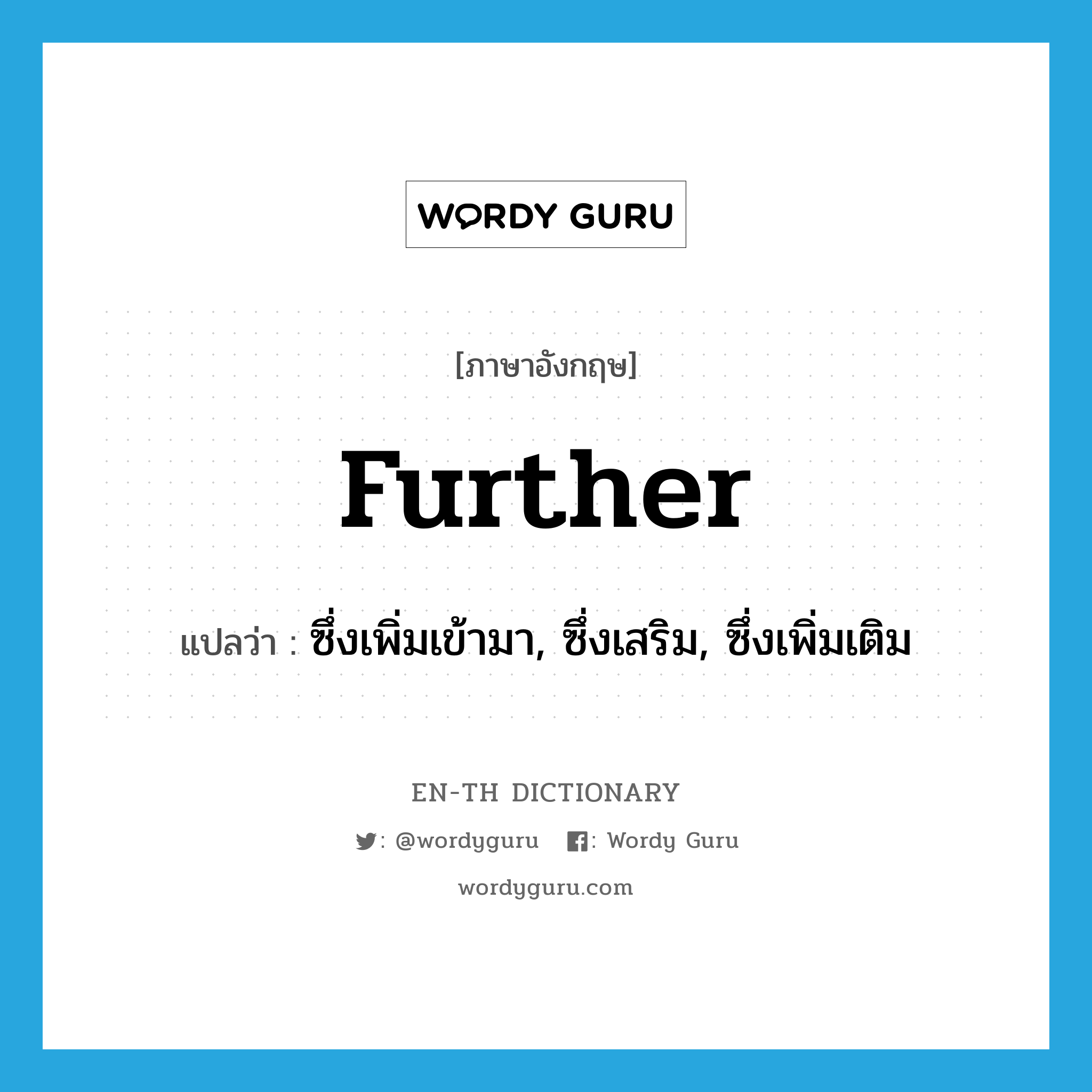 further แปลว่า?, คำศัพท์ภาษาอังกฤษ further แปลว่า ซึ่งเพิ่มเข้ามา, ซึ่งเสริม, ซึ่งเพิ่มเติม ประเภท ADJ หมวด ADJ