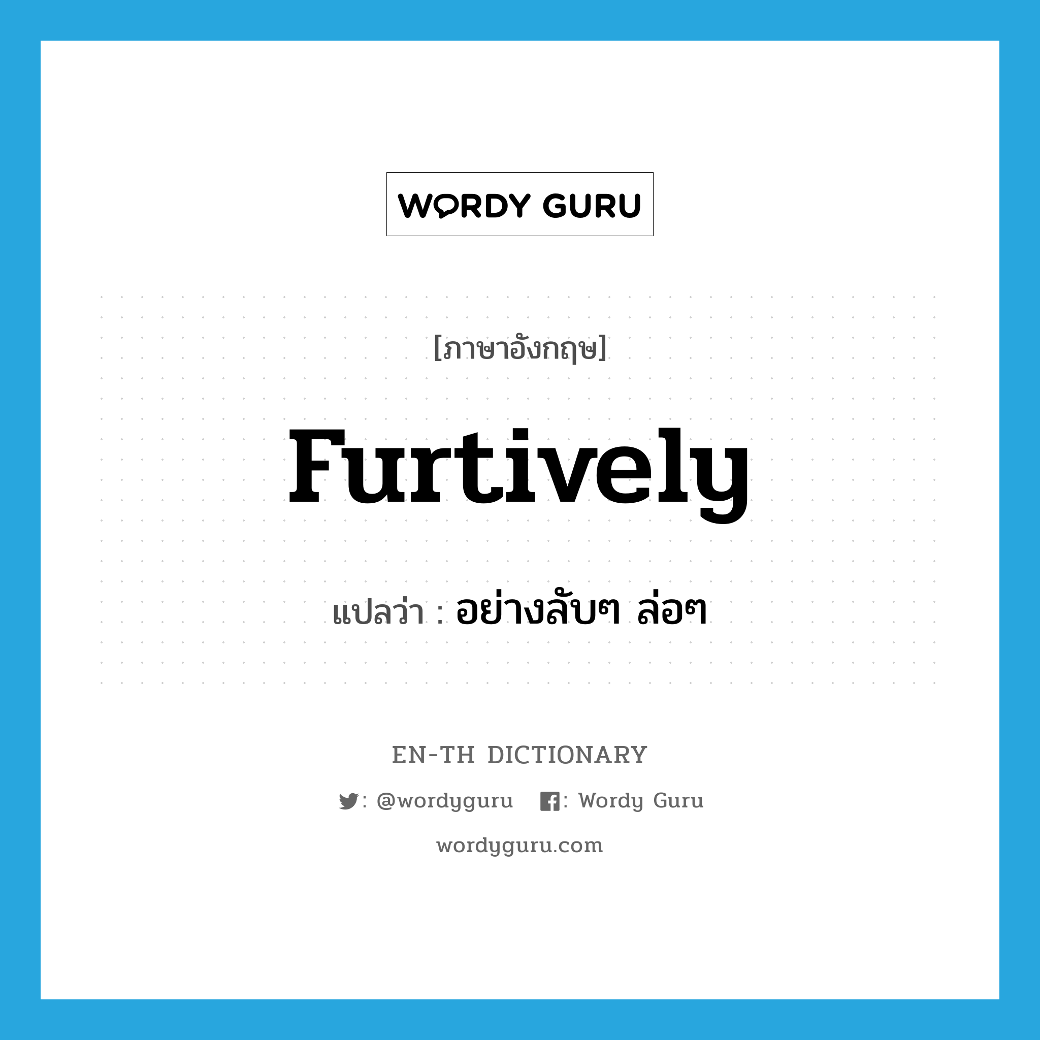 furtively แปลว่า?, คำศัพท์ภาษาอังกฤษ furtively แปลว่า อย่างลับๆ ล่อๆ ประเภท ADV หมวด ADV