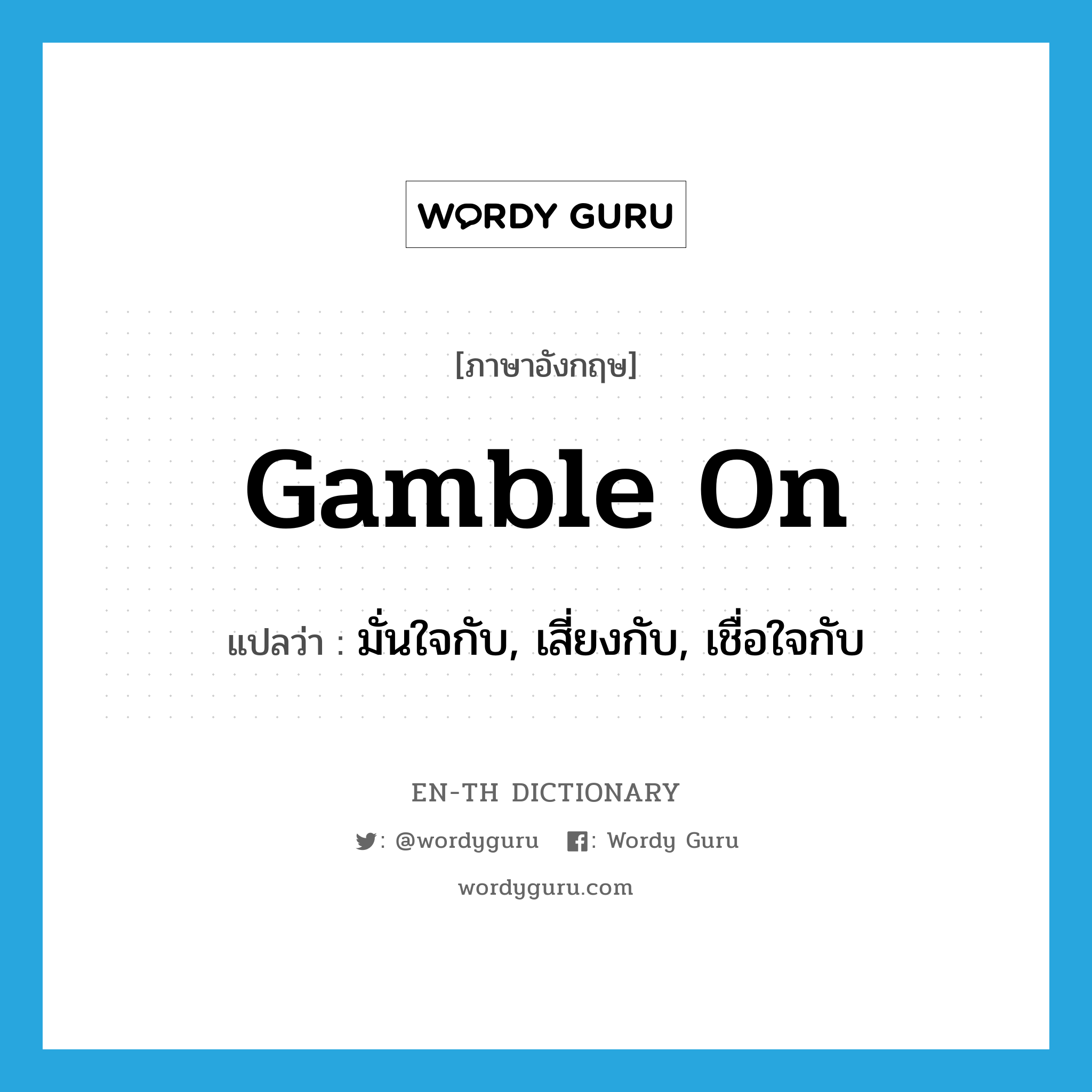 gamble on แปลว่า?, คำศัพท์ภาษาอังกฤษ gamble on แปลว่า มั่นใจกับ, เสี่ยงกับ, เชื่อใจกับ ประเภท PHRV หมวด PHRV