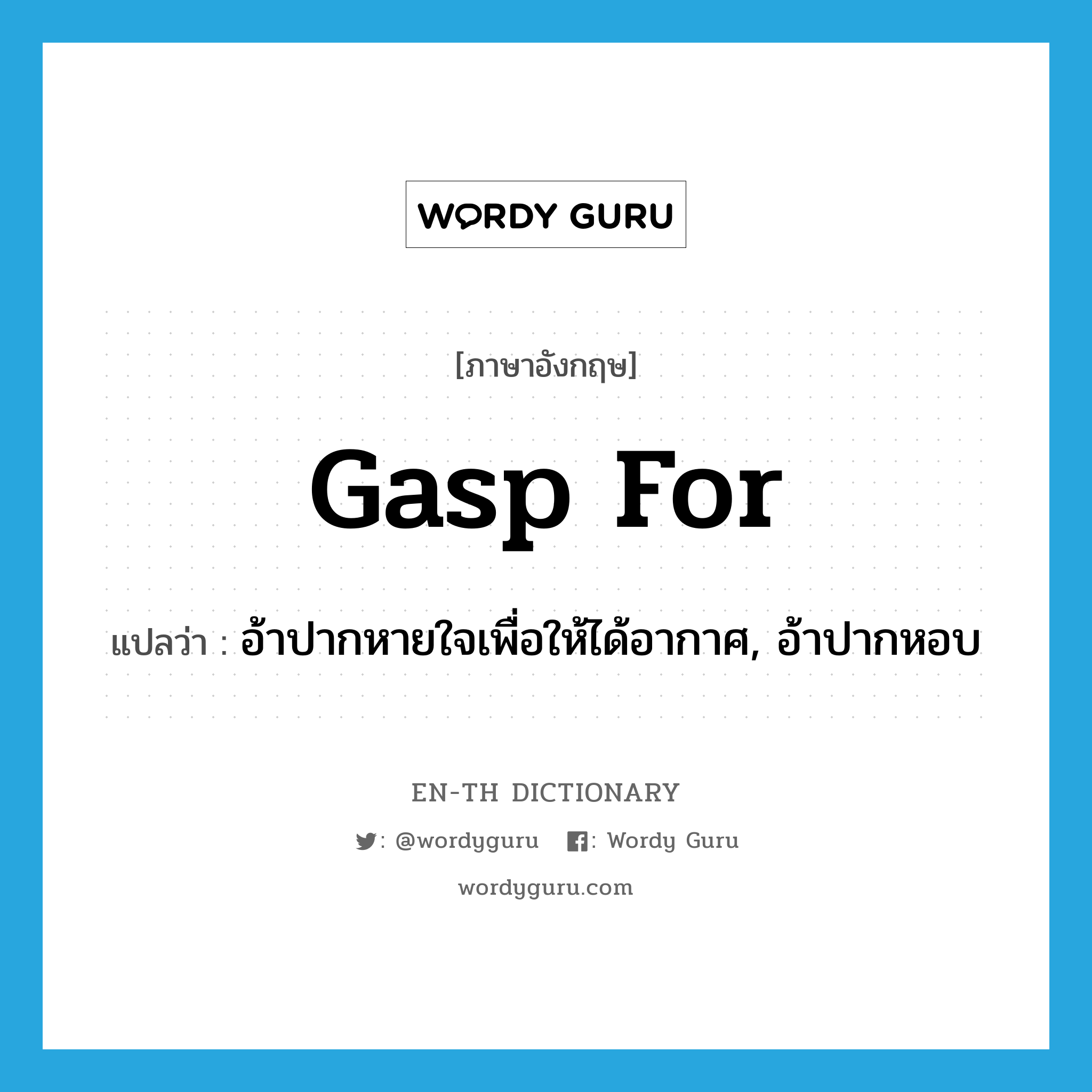 gasp for แปลว่า?, คำศัพท์ภาษาอังกฤษ gasp for แปลว่า อ้าปากหายใจเพื่อให้ได้อากาศ, อ้าปากหอบ ประเภท PHRV หมวด PHRV