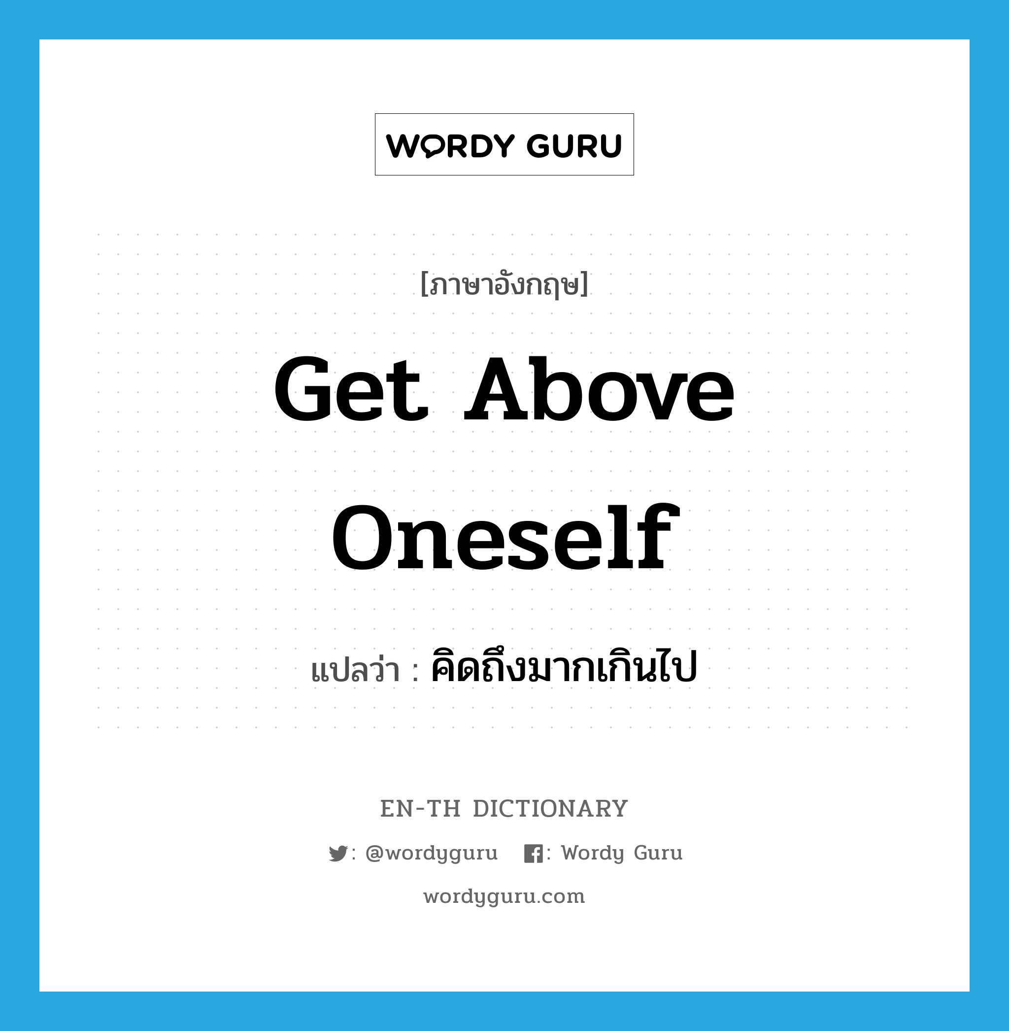 get above oneself แปลว่า?, คำศัพท์ภาษาอังกฤษ get above oneself แปลว่า คิดถึงมากเกินไป ประเภท PHRV หมวด PHRV