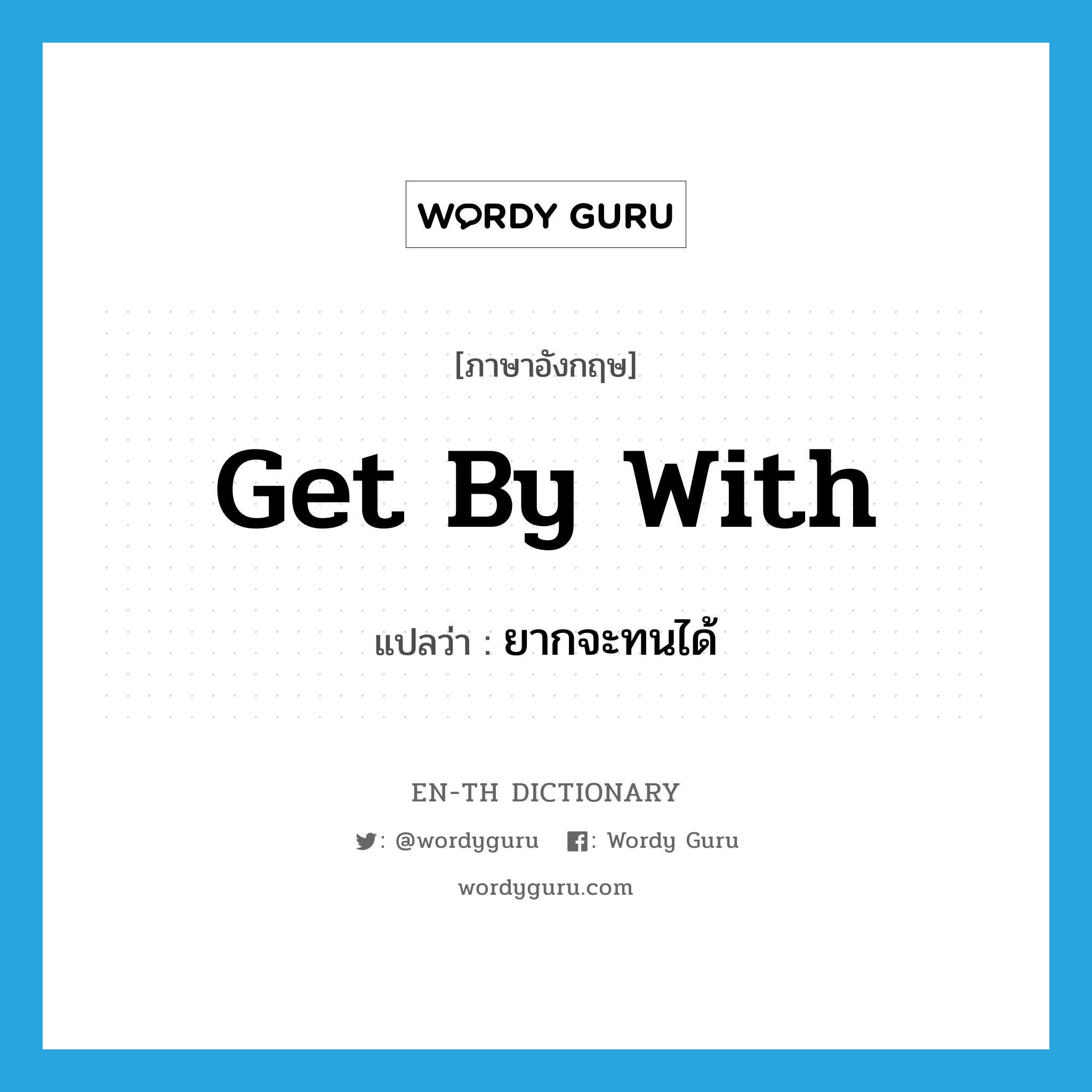 get by with แปลว่า?, คำศัพท์ภาษาอังกฤษ get by with แปลว่า ยากจะทนได้ ประเภท PHRV หมวด PHRV