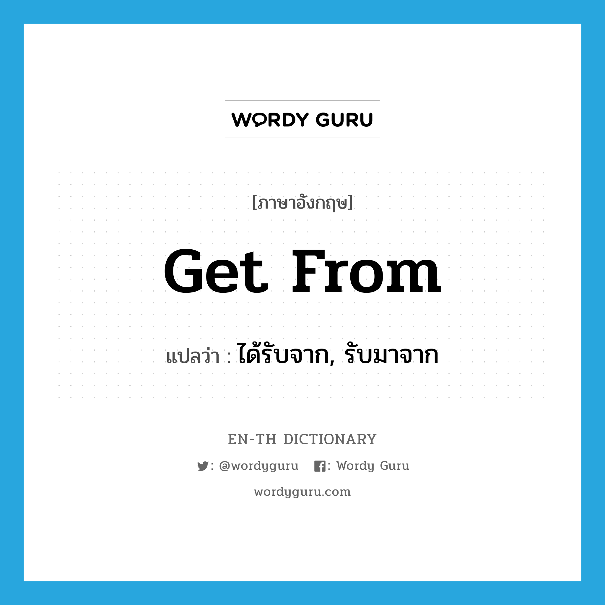 get from แปลว่า?, คำศัพท์ภาษาอังกฤษ get from แปลว่า ได้รับจาก, รับมาจาก ประเภท PHRV หมวด PHRV