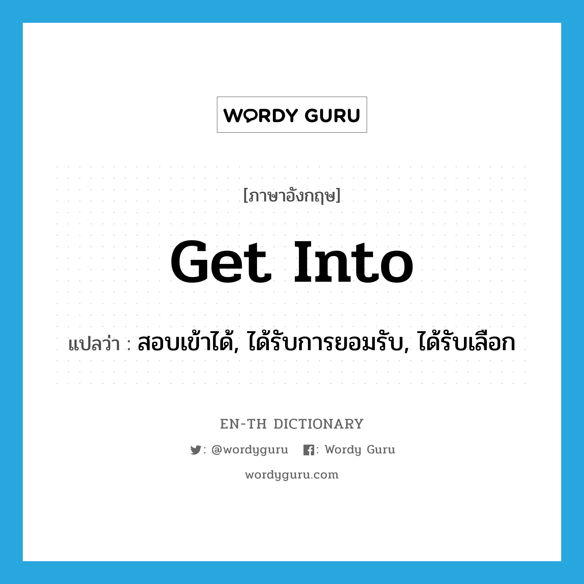 get into แปลว่า?, คำศัพท์ภาษาอังกฤษ get into แปลว่า สอบเข้าได้, ได้รับการยอมรับ, ได้รับเลือก ประเภท PHRV หมวด PHRV