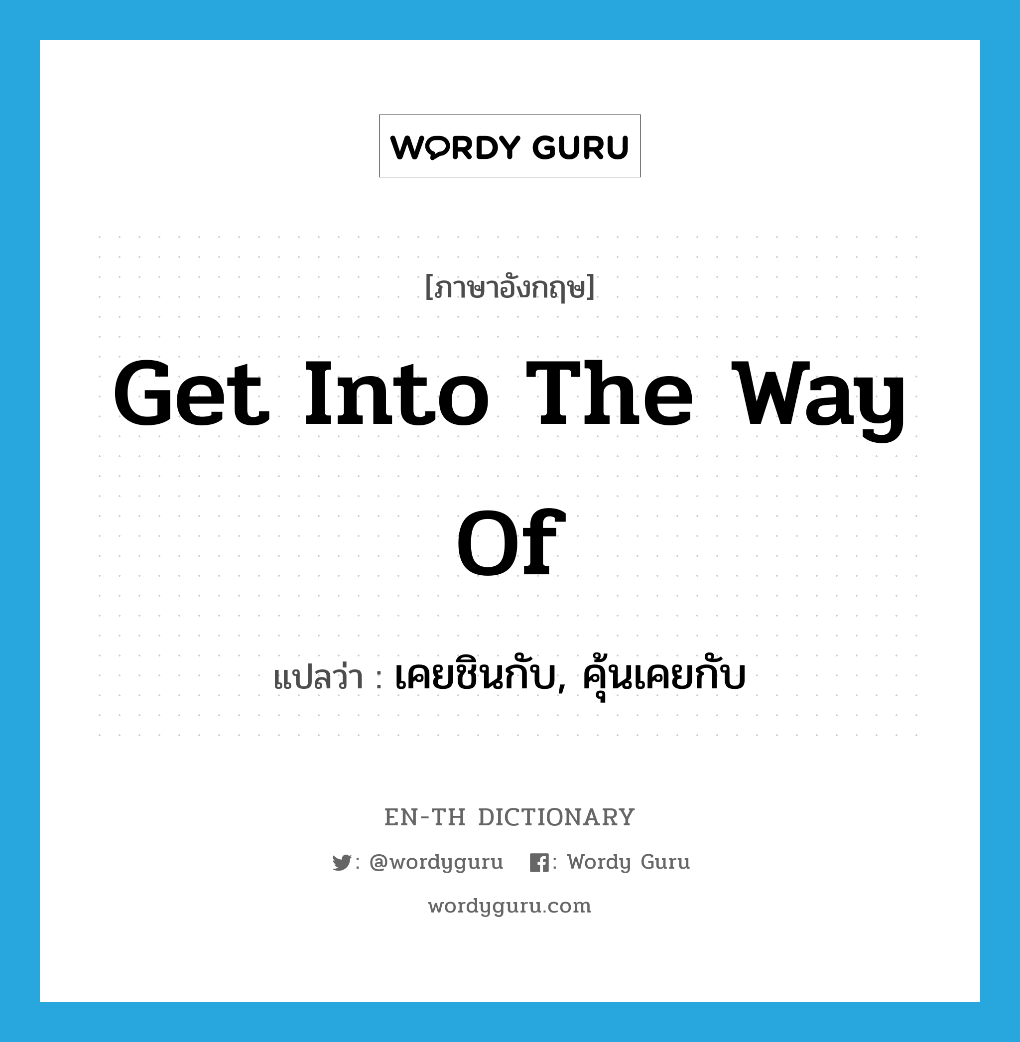 get into the way of แปลว่า?, คำศัพท์ภาษาอังกฤษ get into the way of แปลว่า เคยชินกับ, คุ้นเคยกับ ประเภท IDM หมวด IDM