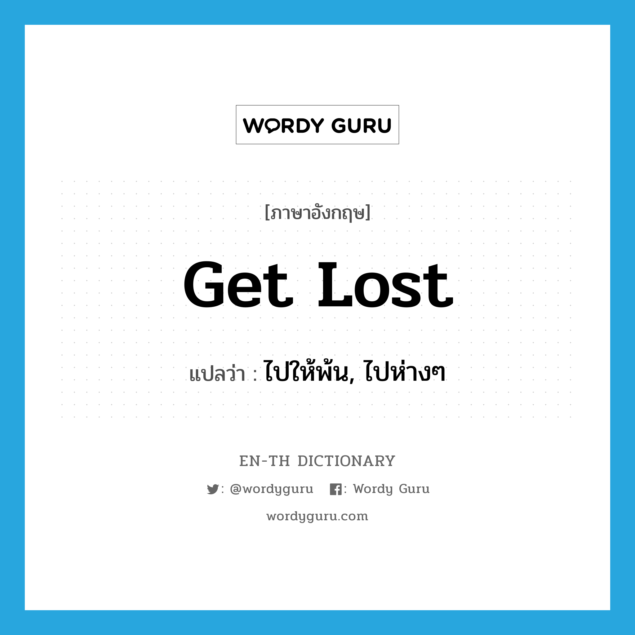 get lost แปลว่า?, คำศัพท์ภาษาอังกฤษ get lost แปลว่า ไปให้พ้น, ไปห่างๆ ประเภท PHRV หมวด PHRV