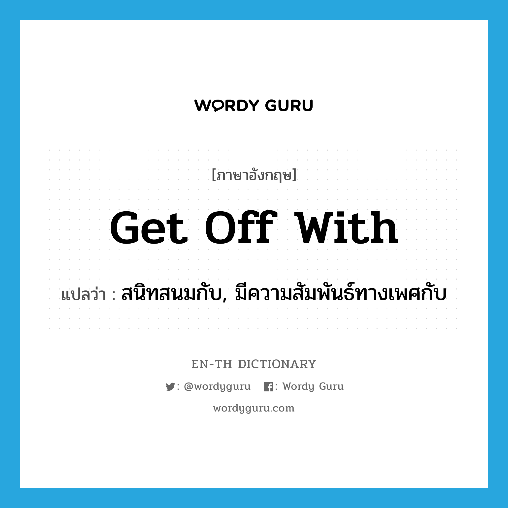 get off with แปลว่า?, คำศัพท์ภาษาอังกฤษ get off with แปลว่า สนิทสนมกับ, มีความสัมพันธ์ทางเพศกับ ประเภท PHRV หมวด PHRV