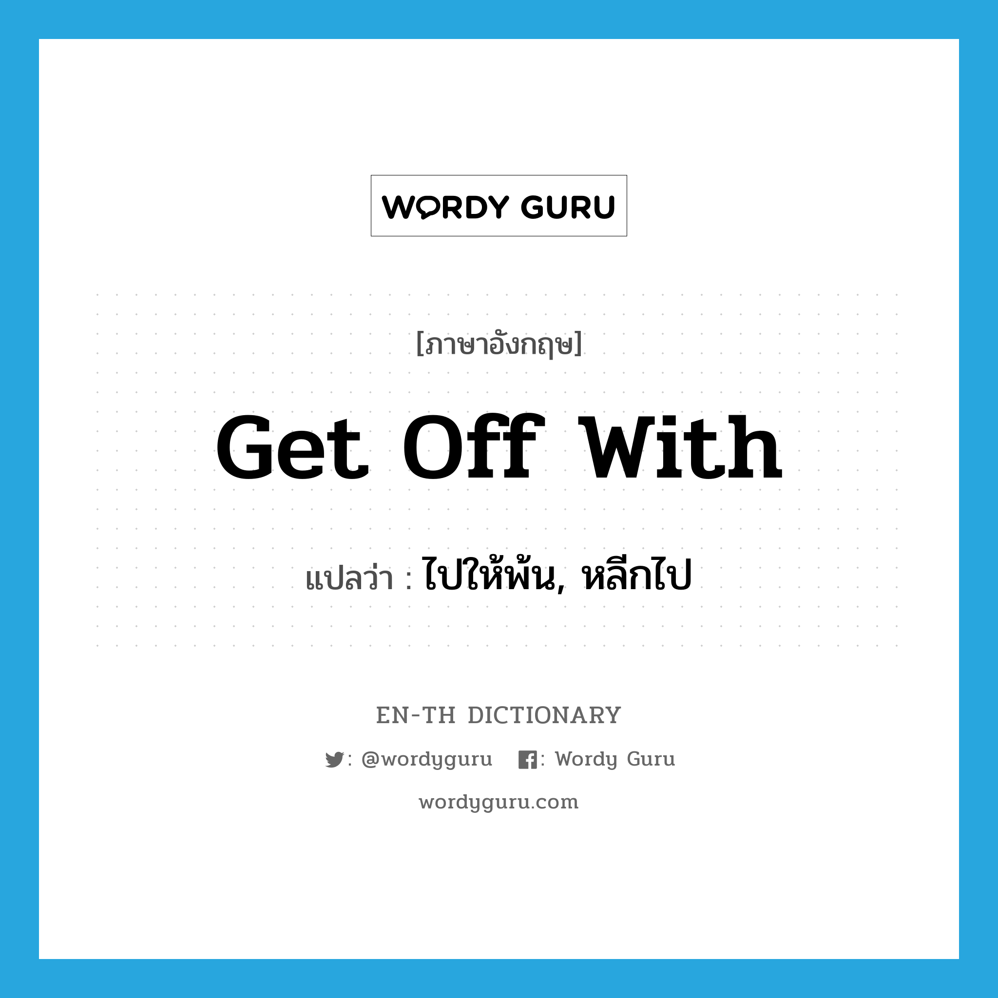 get off with แปลว่า?, คำศัพท์ภาษาอังกฤษ get off with แปลว่า ไปให้พ้น, หลีกไป ประเภท PHRV หมวด PHRV