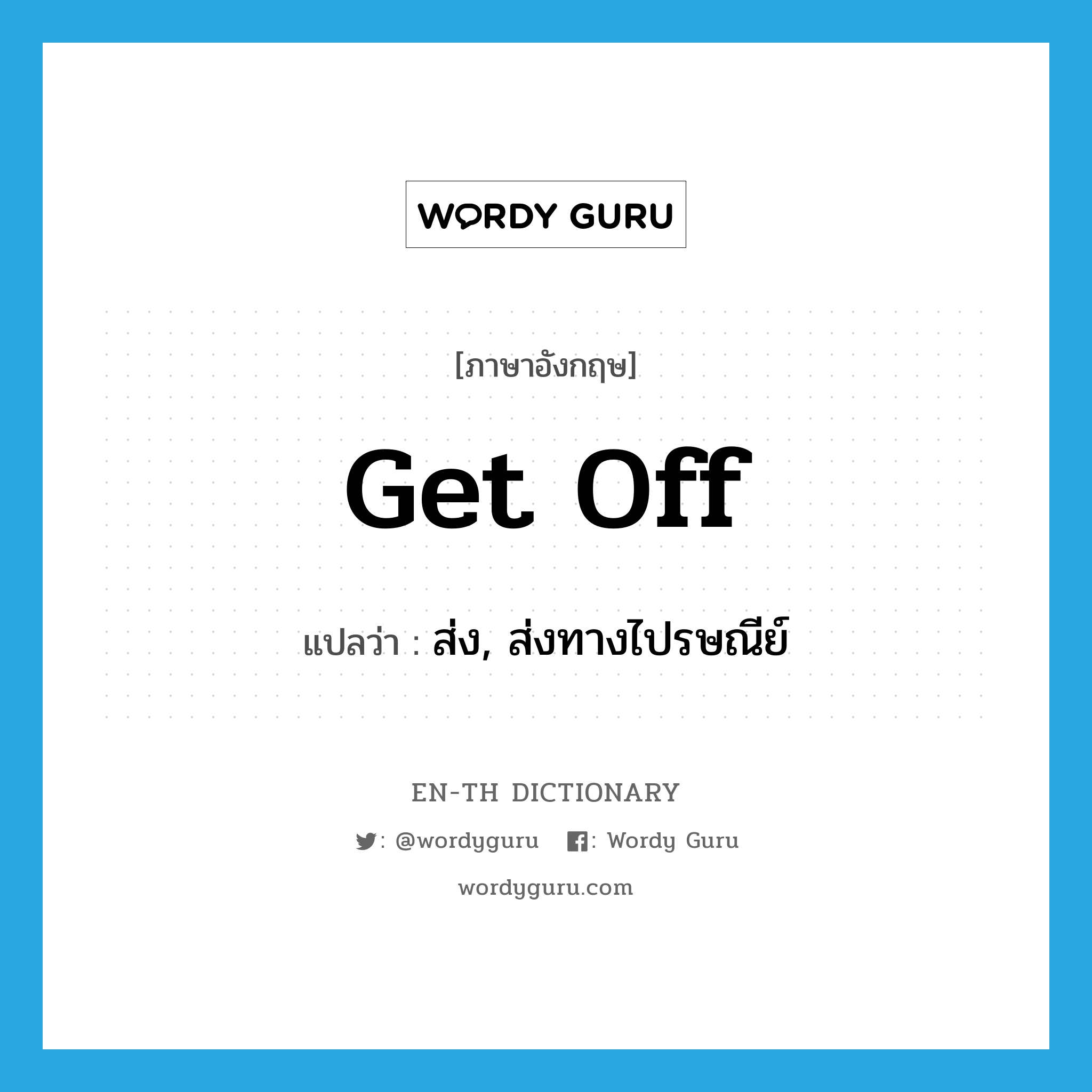 get off แปลว่า?, คำศัพท์ภาษาอังกฤษ get off แปลว่า ส่ง, ส่งทางไปรษณีย์ ประเภท PHRV หมวด PHRV