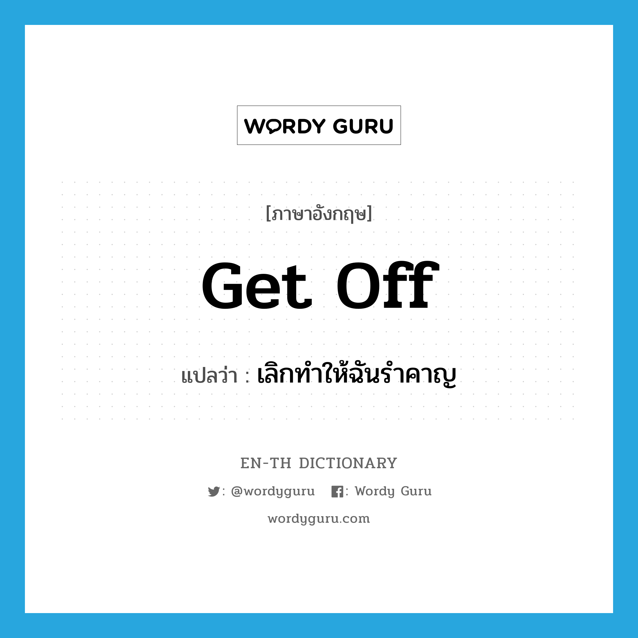 get off แปลว่า?, คำศัพท์ภาษาอังกฤษ get off แปลว่า เลิกทำให้ฉันรำคาญ ประเภท PHRV หมวด PHRV