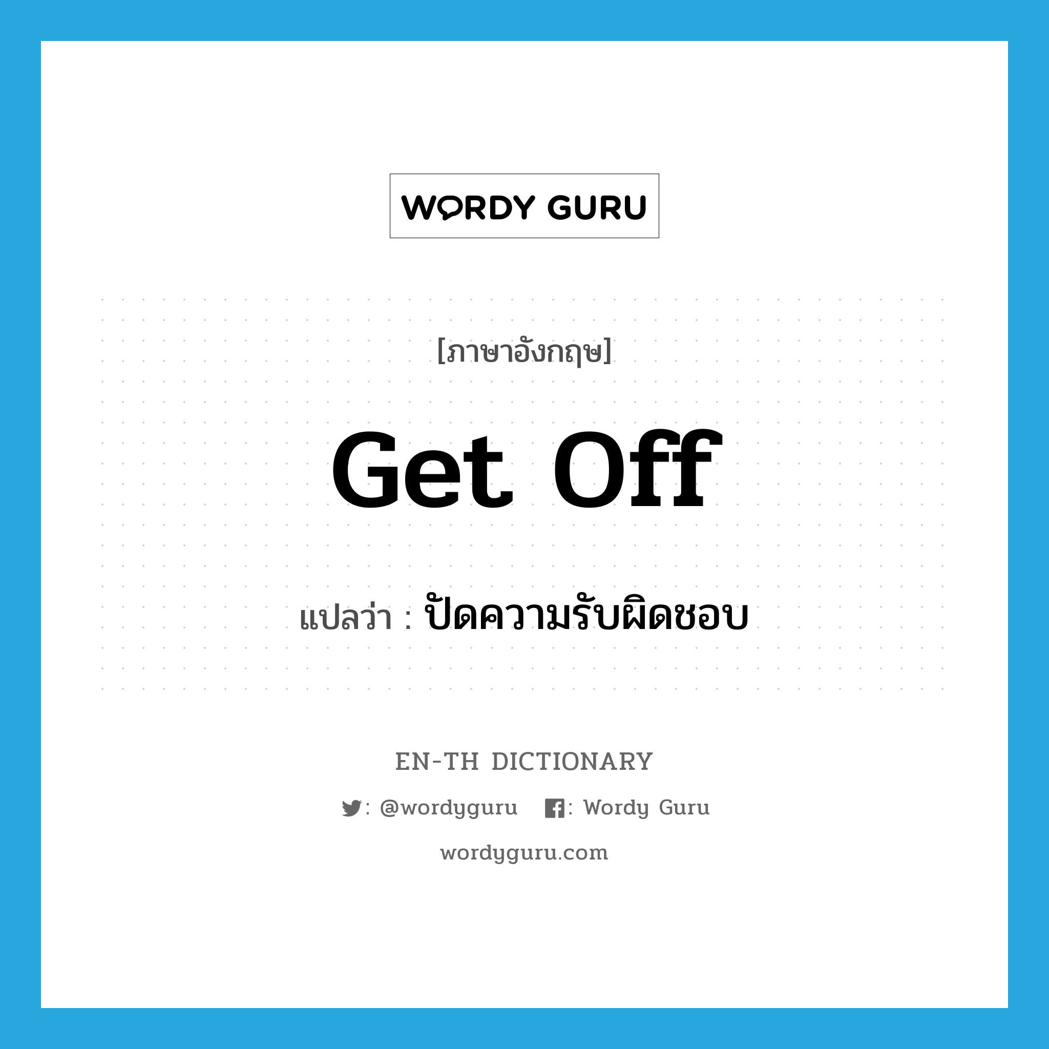 get off แปลว่า?, คำศัพท์ภาษาอังกฤษ get off แปลว่า ปัดความรับผิดชอบ ประเภท PHRV หมวด PHRV